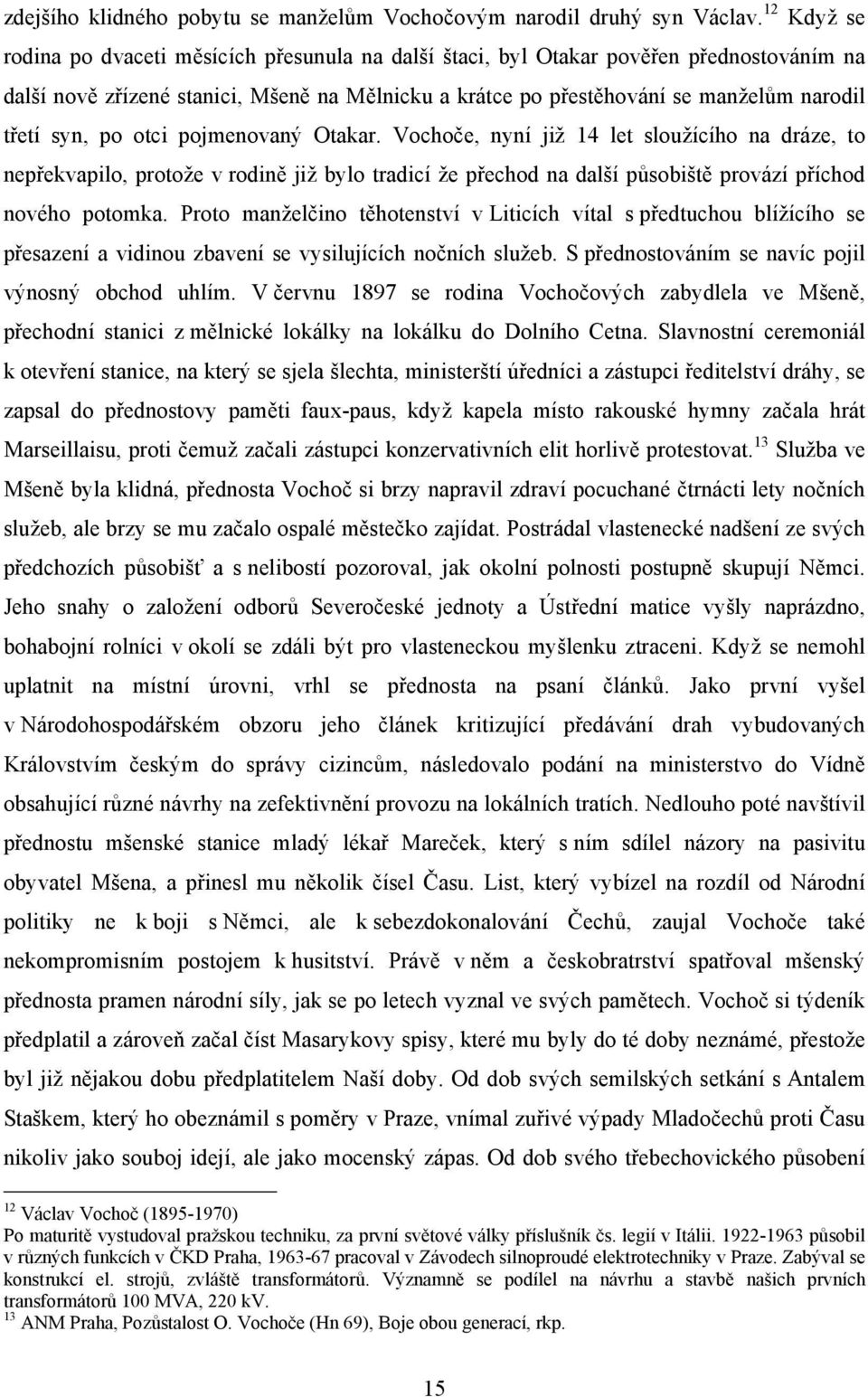 syn, po otci pojmenovaný Otakar. Vochoče, nyní již 14 let sloužícího na dráze, to nepřekvapilo, protože v rodině již bylo tradicí že přechod na další působiště provází příchod nového potomka.