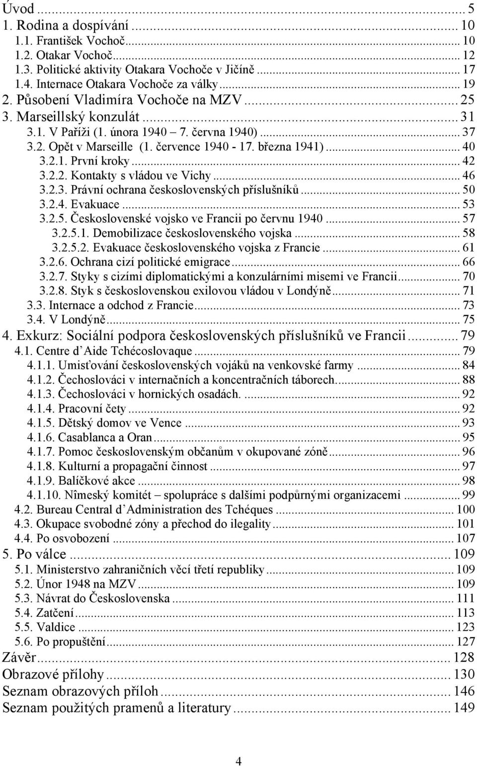 .. 42 3.2.2. Kontakty s vládou ve Vichy... 46 3.2.3. Právní ochrana československých příslušníků... 50 3.2.4. Evakuace... 53 3.2.5. Československé vojsko ve Francii po červnu 19