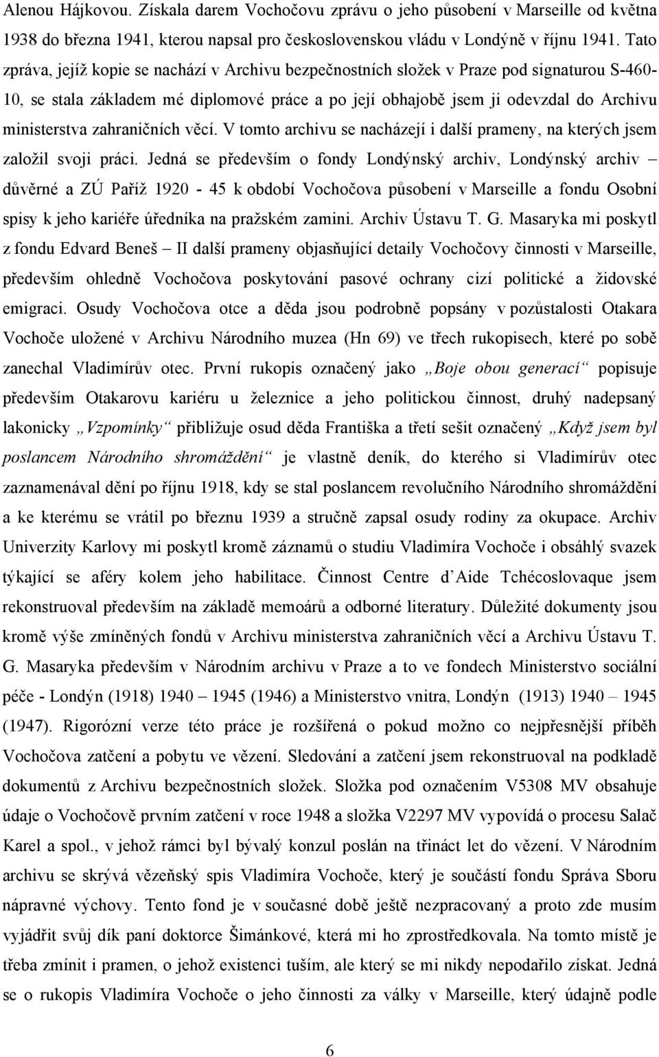 zahraničních věcí. V tomto archivu se nacházejí i další prameny, na kterých jsem založil svoji práci.