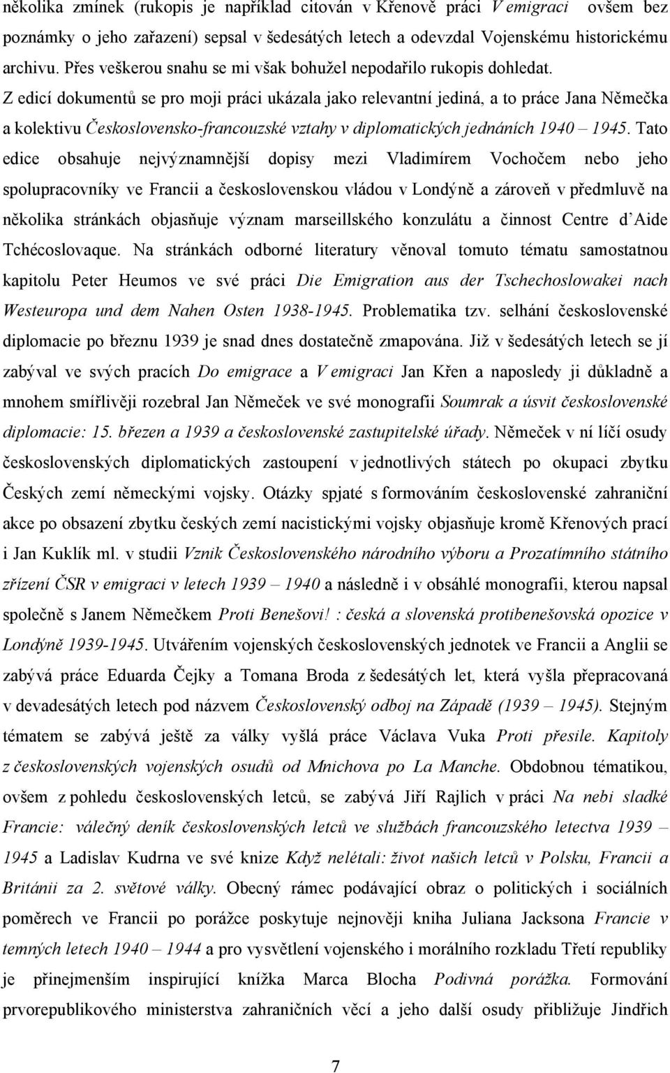 Z edicí dokumentů se pro moji práci ukázala jako relevantní jediná, a to práce Jana Němečka a kolektivu Československo-francouzské vztahy v diplomatických jednáních 1940 1945.