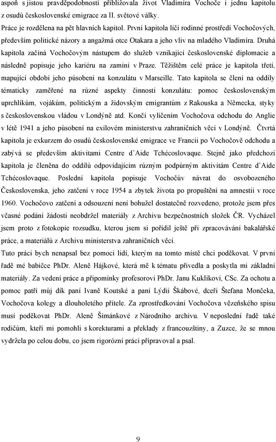 Druhá kapitola začíná Vochočovým nástupem do služeb vznikající československé diplomacie a následně popisuje jeho kariéru na zamini v Praze.