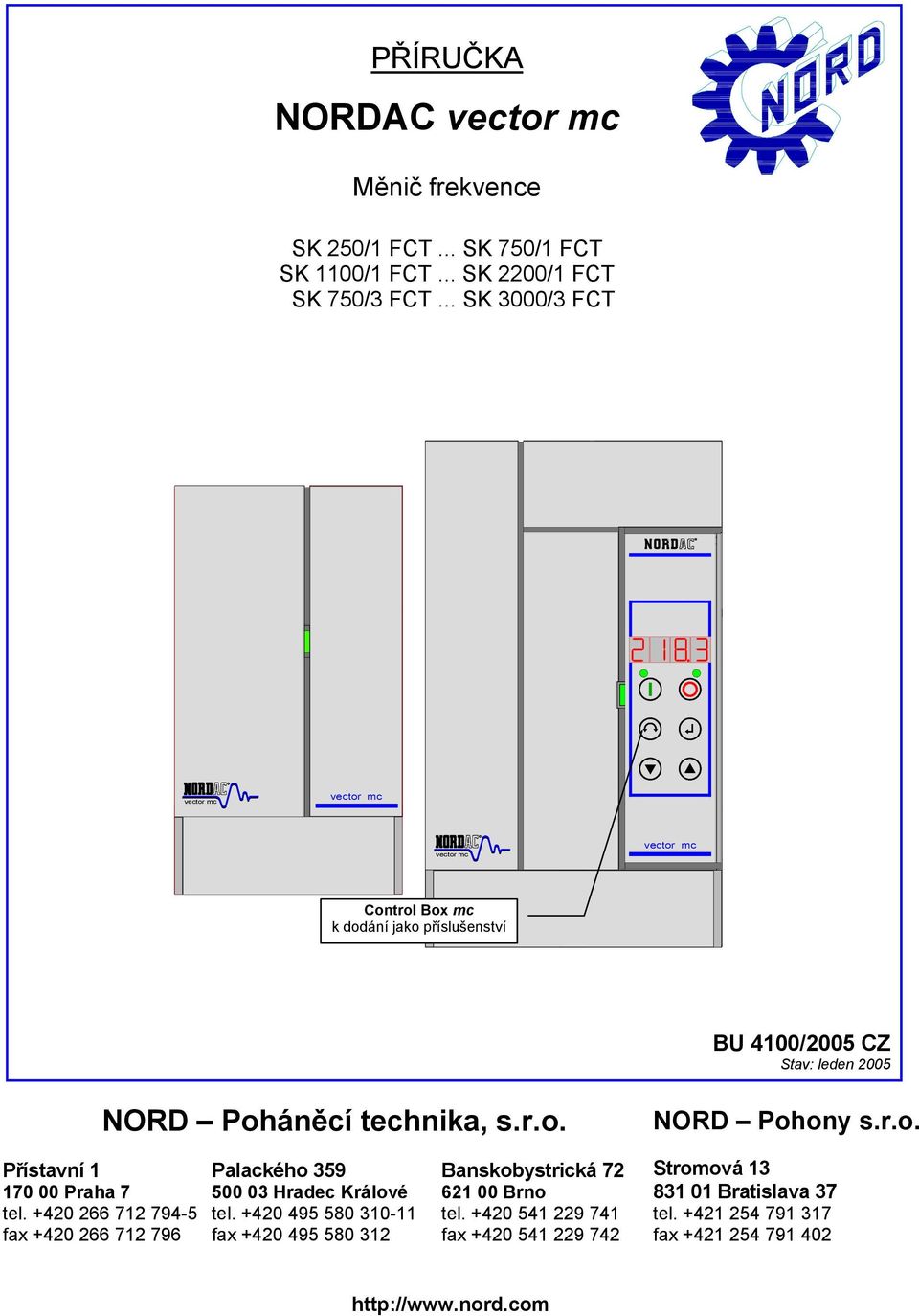 r.o. Přístavní 1 Palackého 359 Banskobystrická 72 170 00 Praha 7 500 03 Hradec Králové 621 00 Brno tel. +420 266 712 794-5 tel. +420 495 580 310-11 tel.