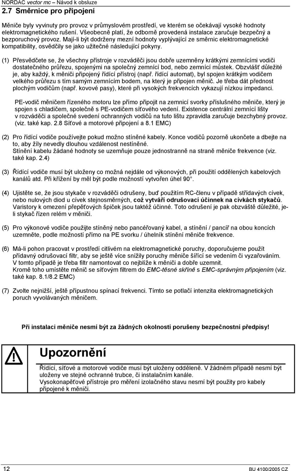 Mají-li být dodrženy mezní hodnoty vyplývající ze směrnic elektromagnetické kompatibility, osvědčily se jako užitečné následující pokyny.