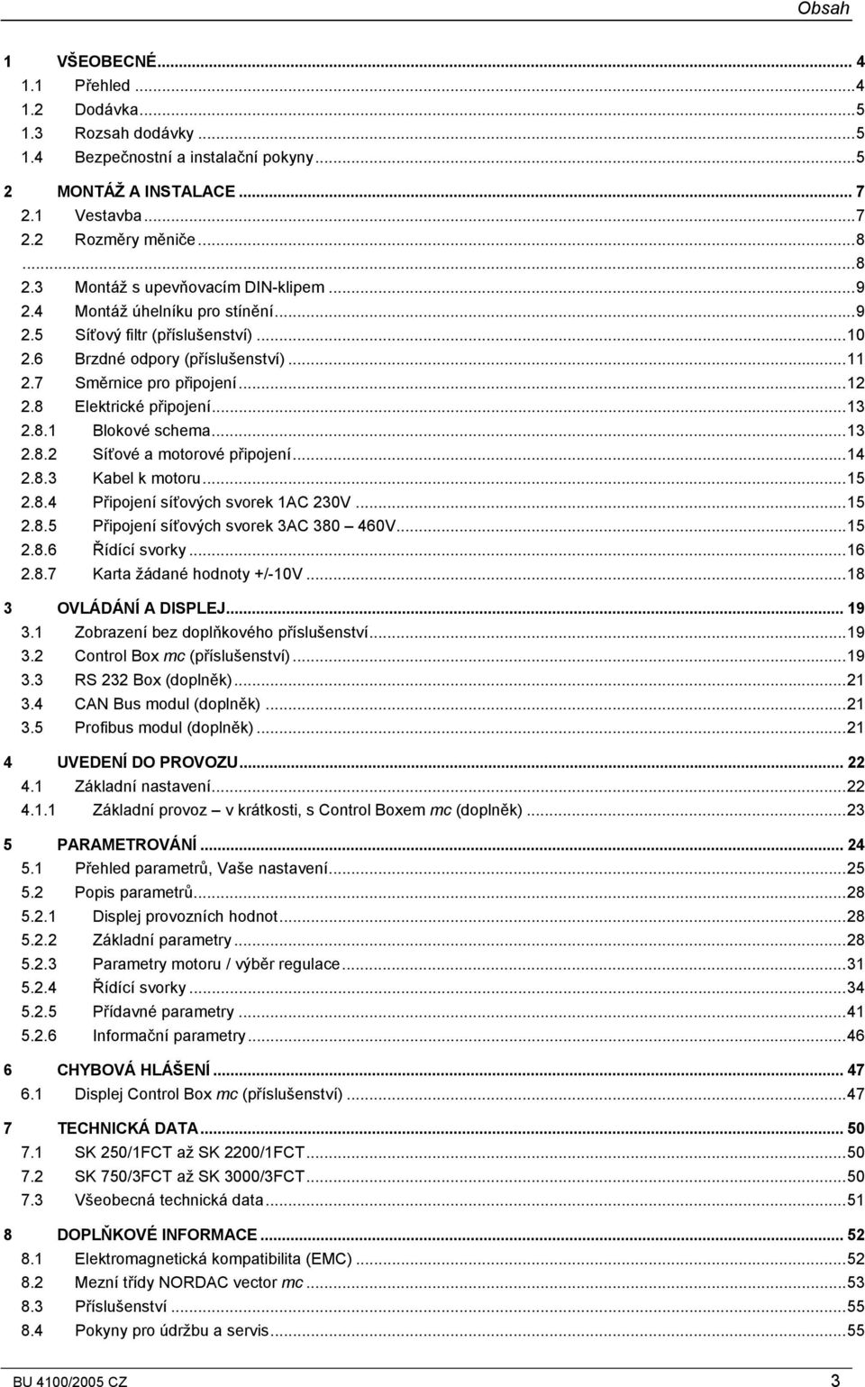 8 Elektrické připojení...13 2.8.1 Blokové schema...13 2.8.2 Síťové a motorové připojení...14 2.8.3 Kabel k motoru...15 2.8.4 Připojení síťových svorek 1AC 230V...15 2.8.5 Připojení síťových svorek 3AC 380 460V.