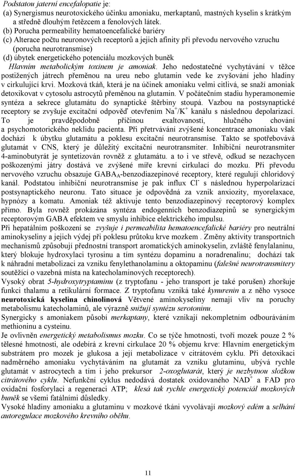 mozkových buněk Hlavním metabolickým toxinem je amoniak. Jeho nedostatečné vychytávání v těžce postižených játrech přeměnou na ureu nebo glutamin vede ke zvyšování jeho hladiny v cirkulující krvi.