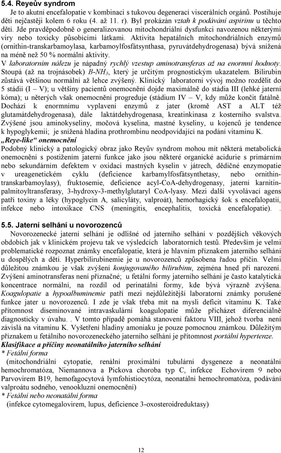 Aktivita hepatálních mitochondriálních enzymů (ornithin-transkarbamoylasa, karbamoylfosfátsynthasa, pyruvátdehydrogenasa) bývá snížená na méně než 50 % normální aktivity.