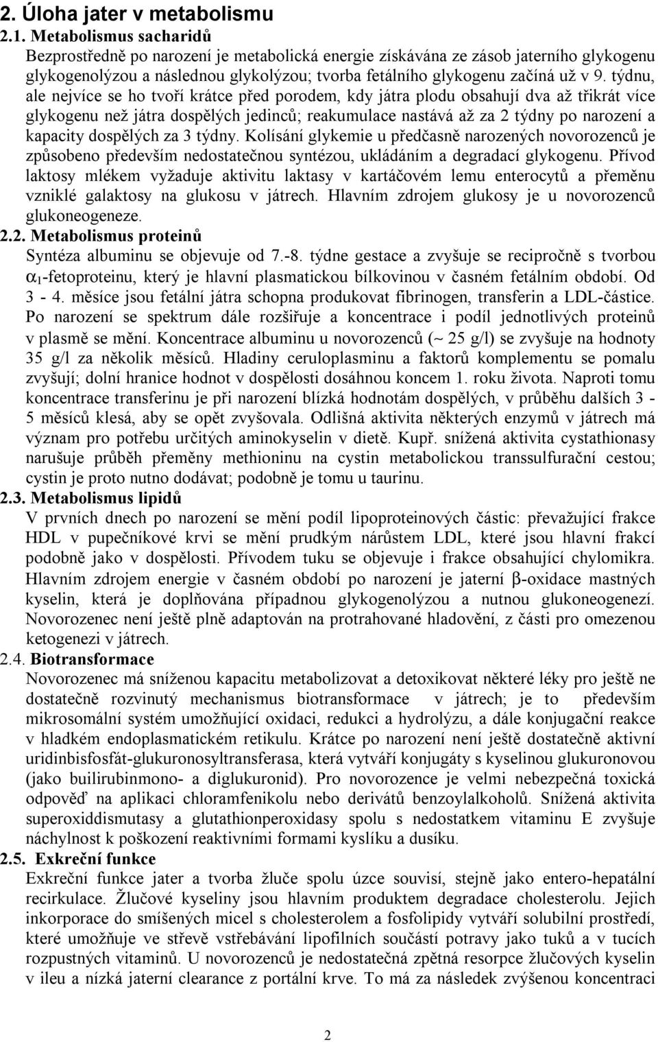 týdnu, ale nejvíce se ho tvoří krátce před porodem, kdy játra plodu obsahují dva až třikrát více glykogenu než játra dospělých jedinců; reakumulace nastává až za 2 týdny po narození a kapacity