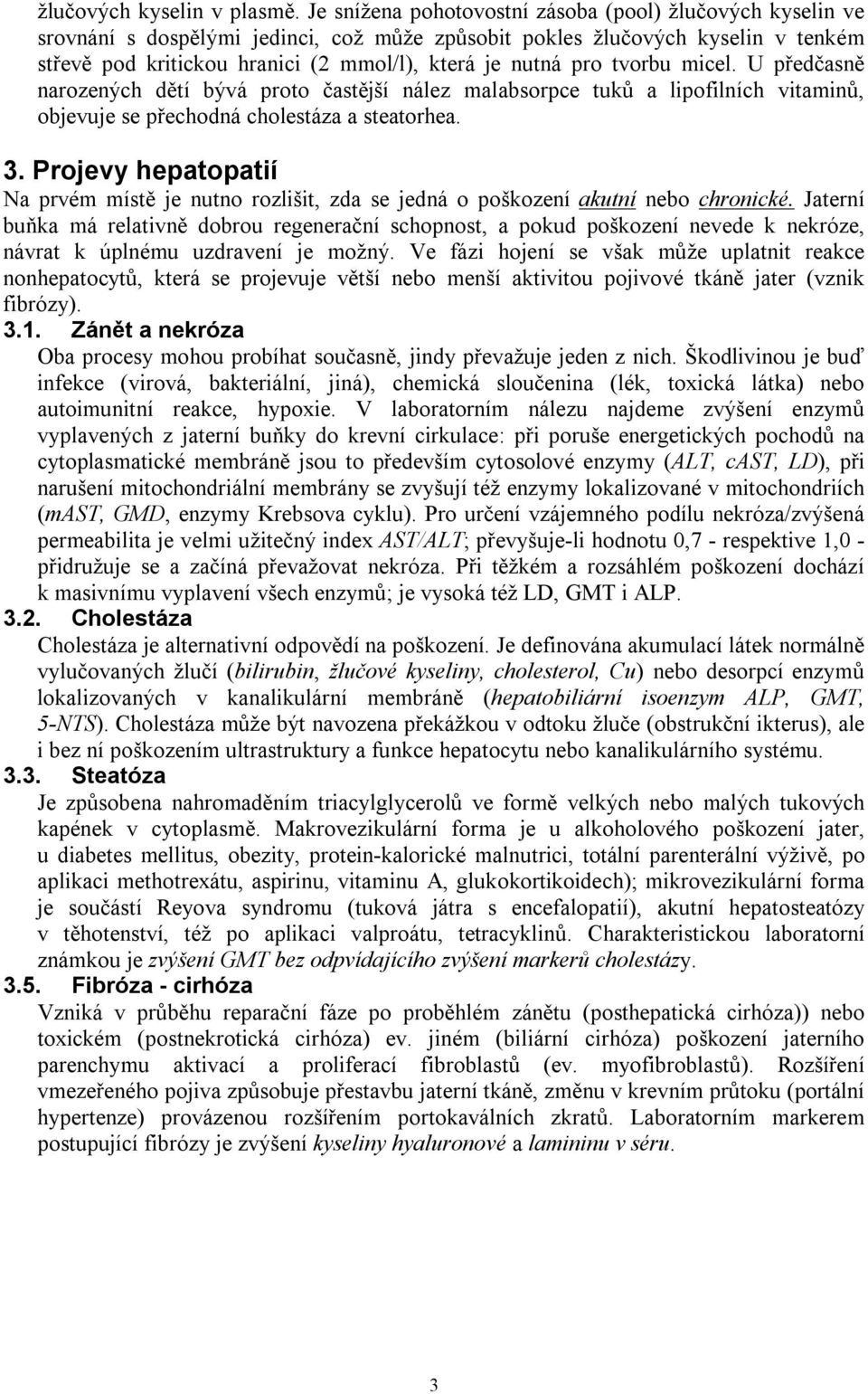 pro tvorbu micel. U předčasně narozených dětí bývá proto častější nález malabsorpce tuků a lipofilních vitaminů, objevuje se přechodná cholestáza a steatorhea. 3.