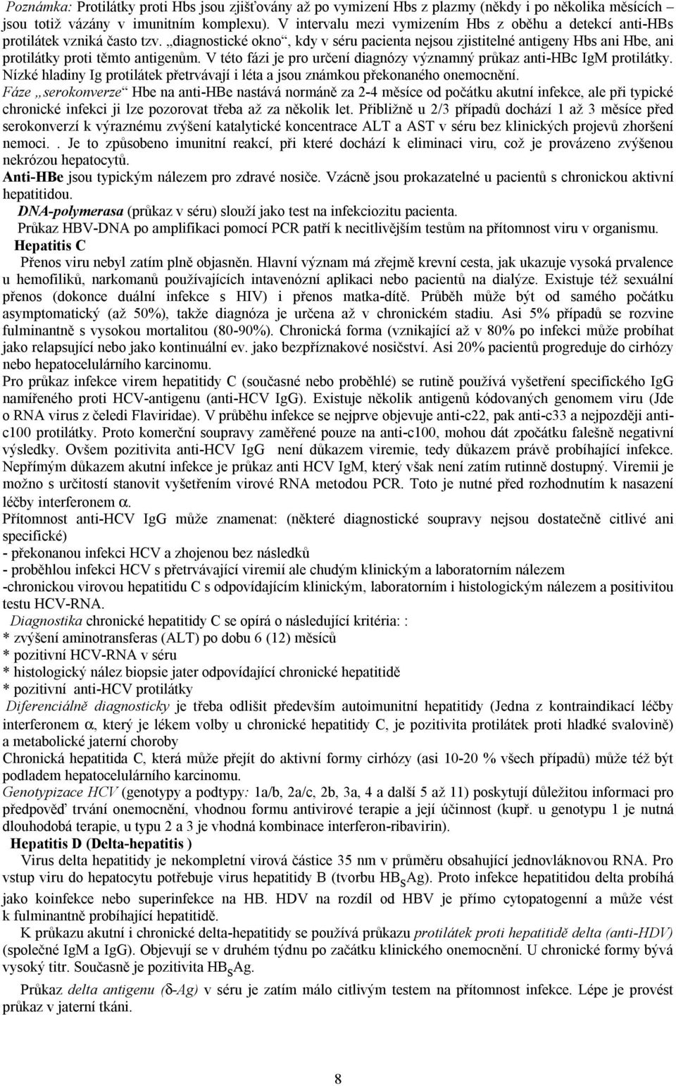 diagnostické okno, kdy v séru pacienta nejsou zjistitelné antigeny Hbs ani Hbe, ani protilátky proti těmto antigenům. V této fázi je pro určení diagnózy významný průkaz anti-hbc IgM protilátky.