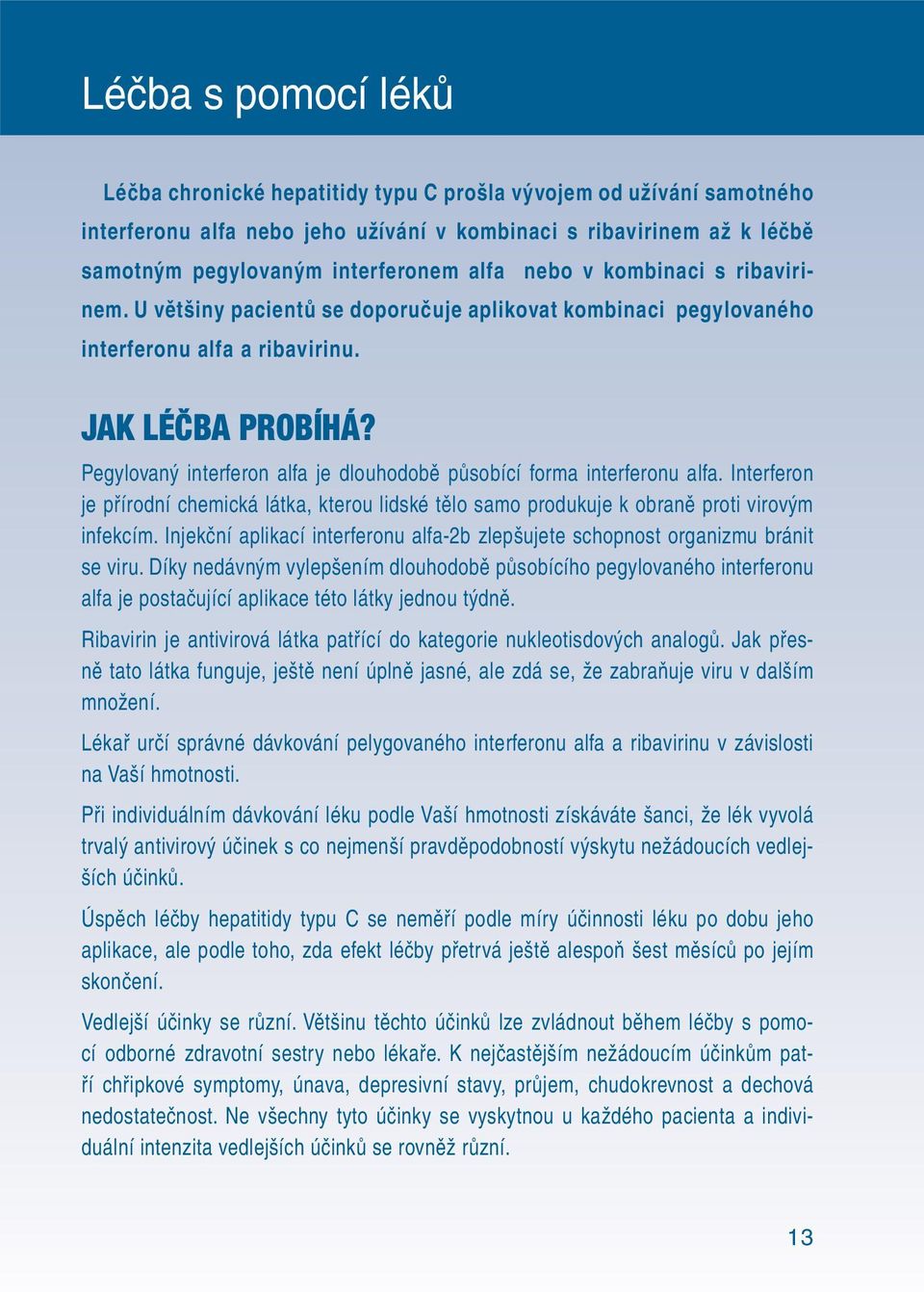 Pegylovaný interferon alfa je dlouhodobě působící forma interferonu alfa. Interferon je přírodní chemická látka, kterou lidské tělo samo produkuje k obraně proti virovým infekcím.