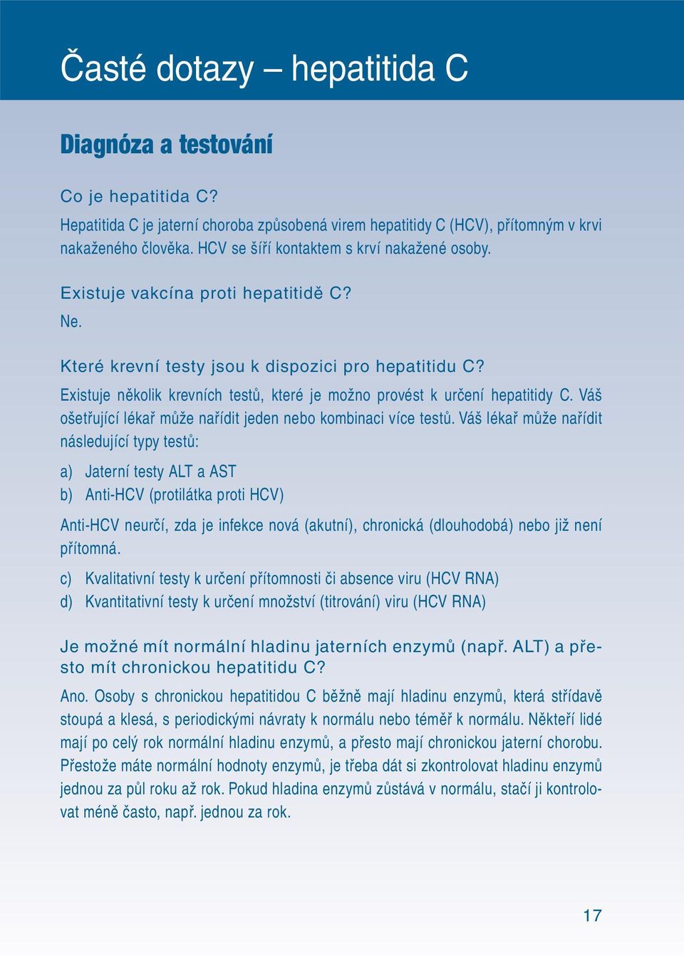 Existuje několik krevních testů, které je možno provést k určení hepatitidy C. Váš ošetřující lékař může nařídit jeden nebo kombinaci více testů.