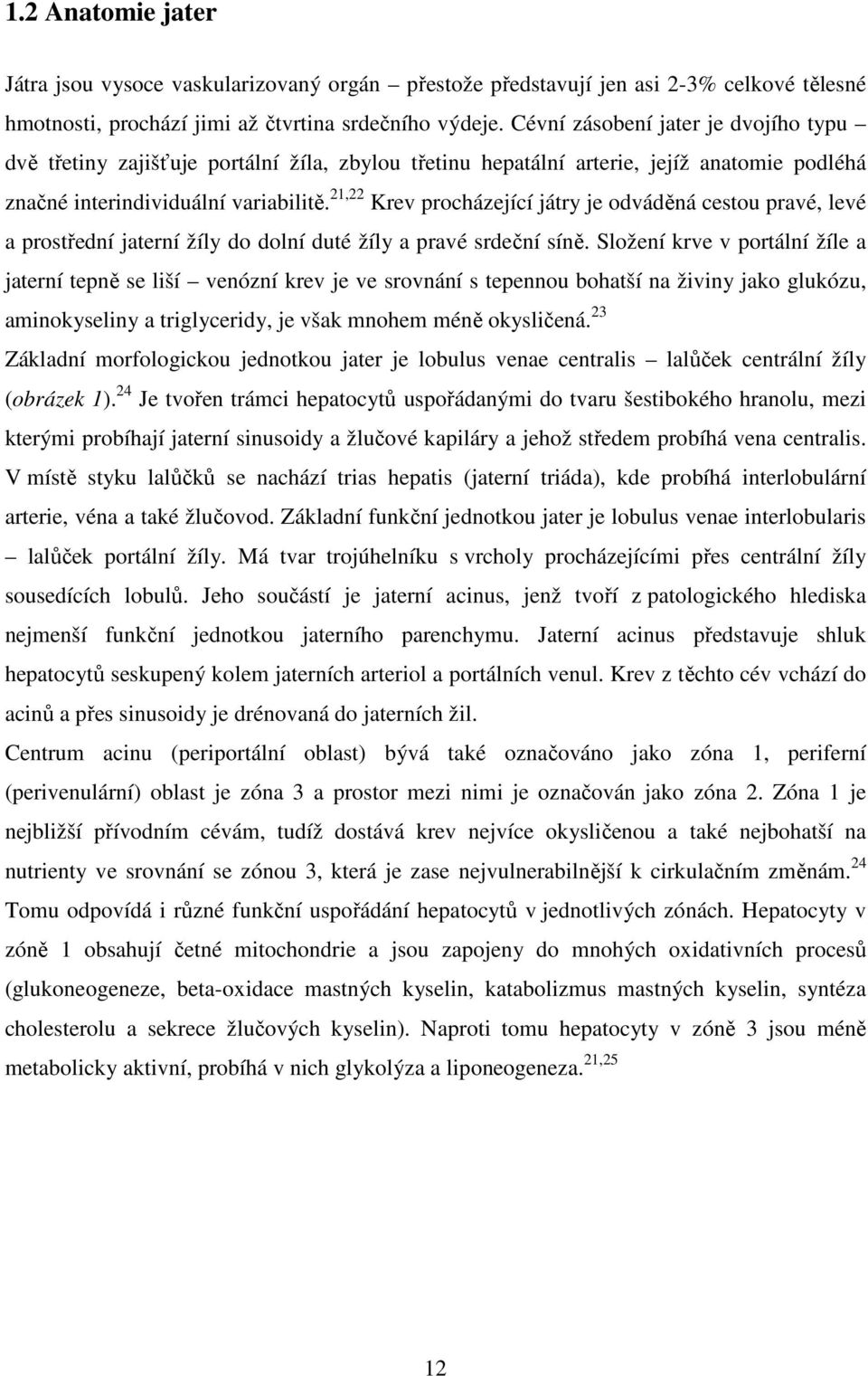 21,22 Krev procházející játry je odváděná cestou pravé, levé a prostřední jaterní žíly do dolní duté žíly a pravé srdeční síně.