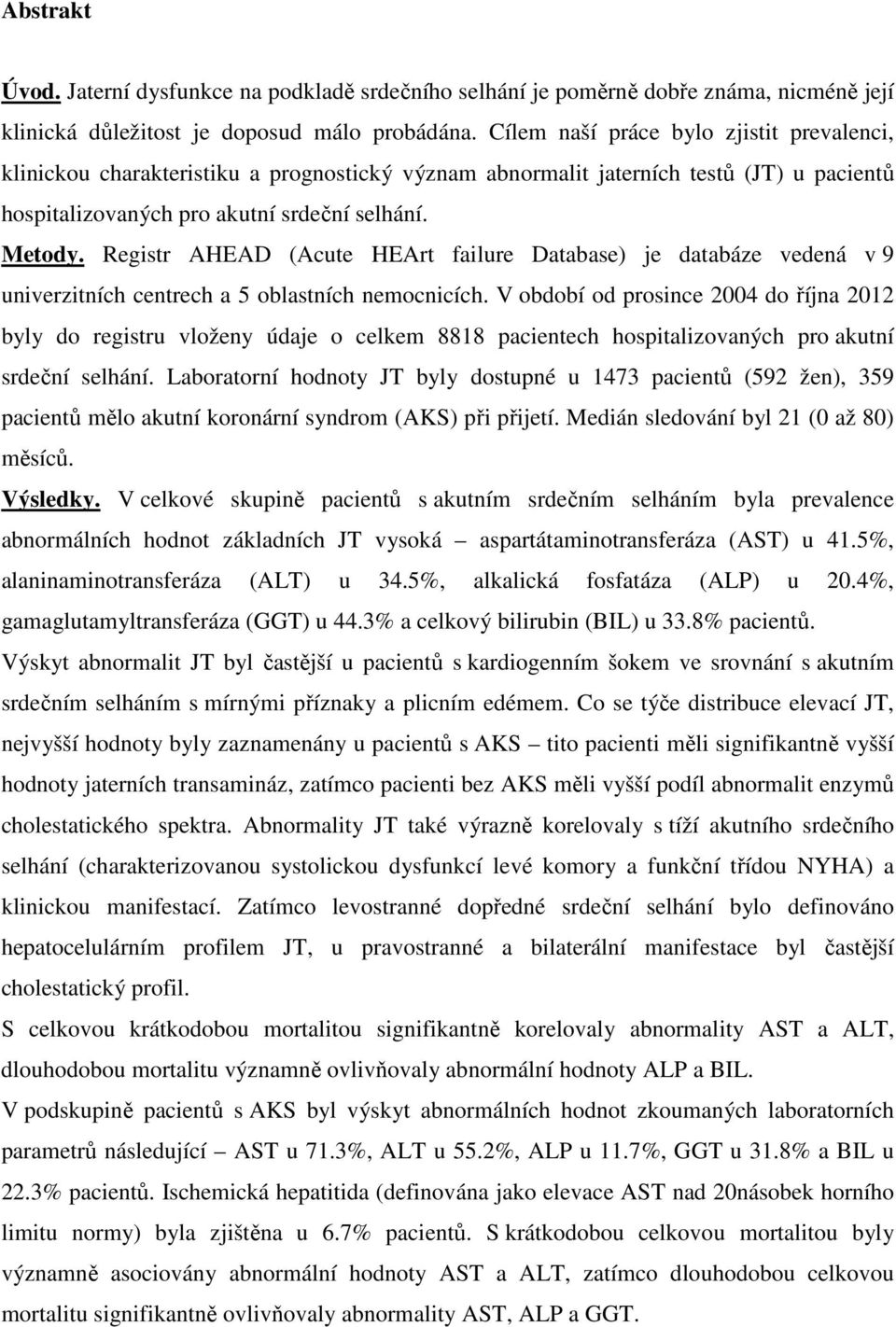 Registr AHEAD (Acute HEArt failure Database) je databáze vedená v 9 univerzitních centrech a 5 oblastních nemocnicích.