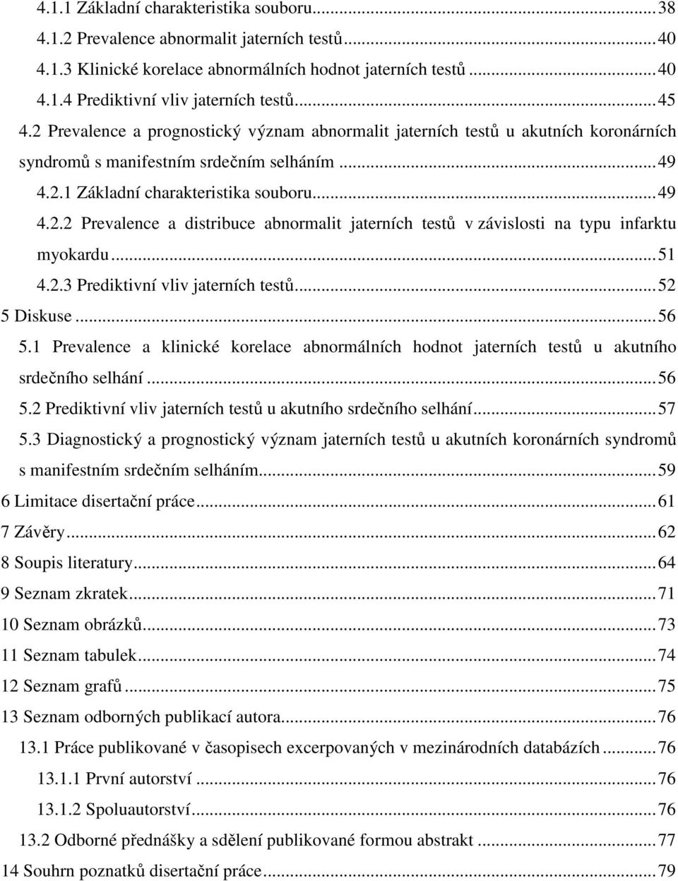 ..51 4.2.3 Prediktivní vliv jaterních testů...52 5 Diskuse...56 5.1 Prevalence a klinické korelace abnormálních hodnot jaterních testů u akutního srdečního selhání...56 5.2 Prediktivní vliv jaterních testů u akutního srdečního selhání.