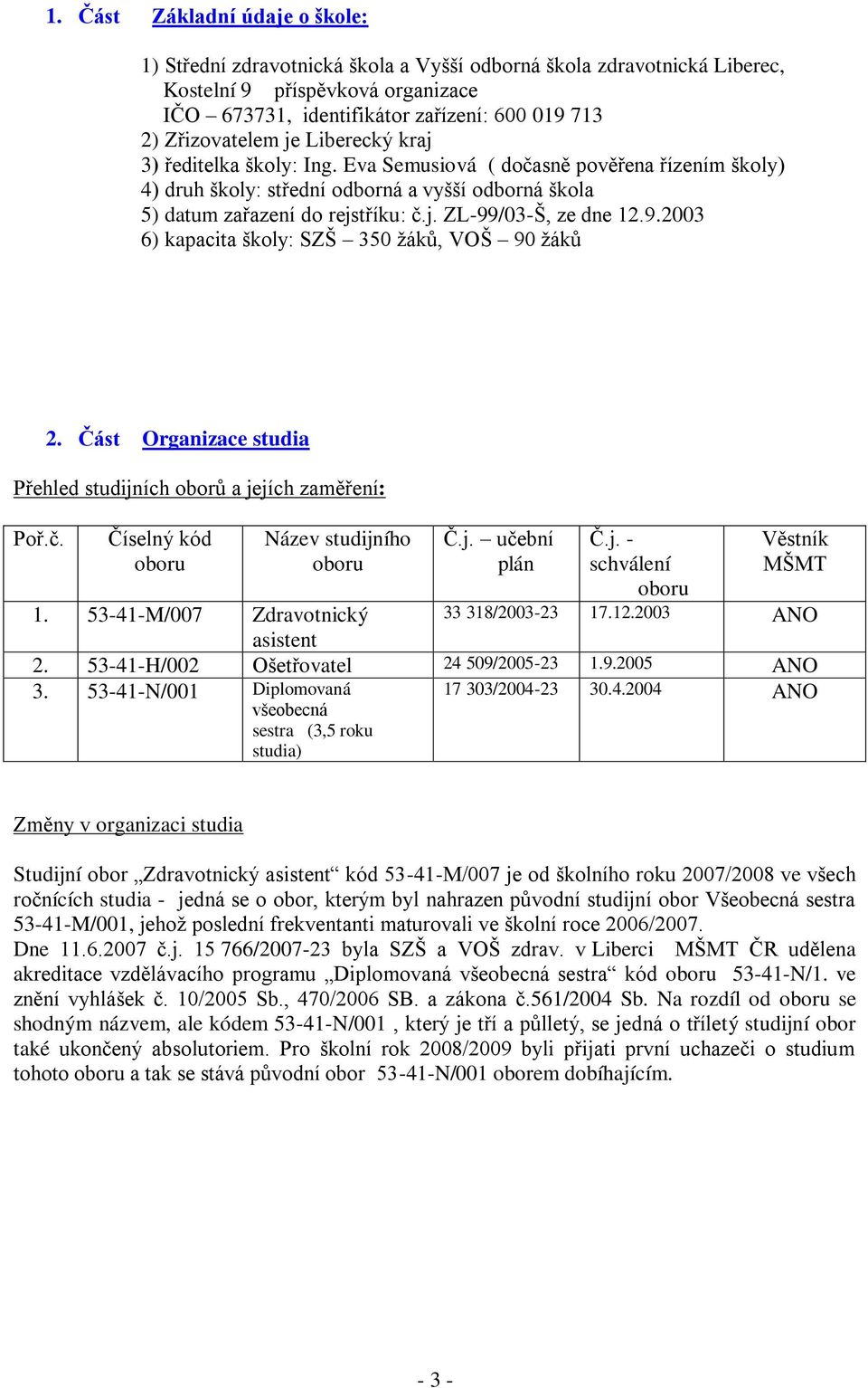 9.2003 6) kapacita školy: SZŠ 350 ţáků, VOŠ 90 ţáků 2. Část Organizace studia Přehled studijních oborů a jejích zaměření: Poř.č. Číselný kód oboru Název studijního oboru Č.j. učební plán Č.j. - schválení oboru Věstník MŠMT 1.