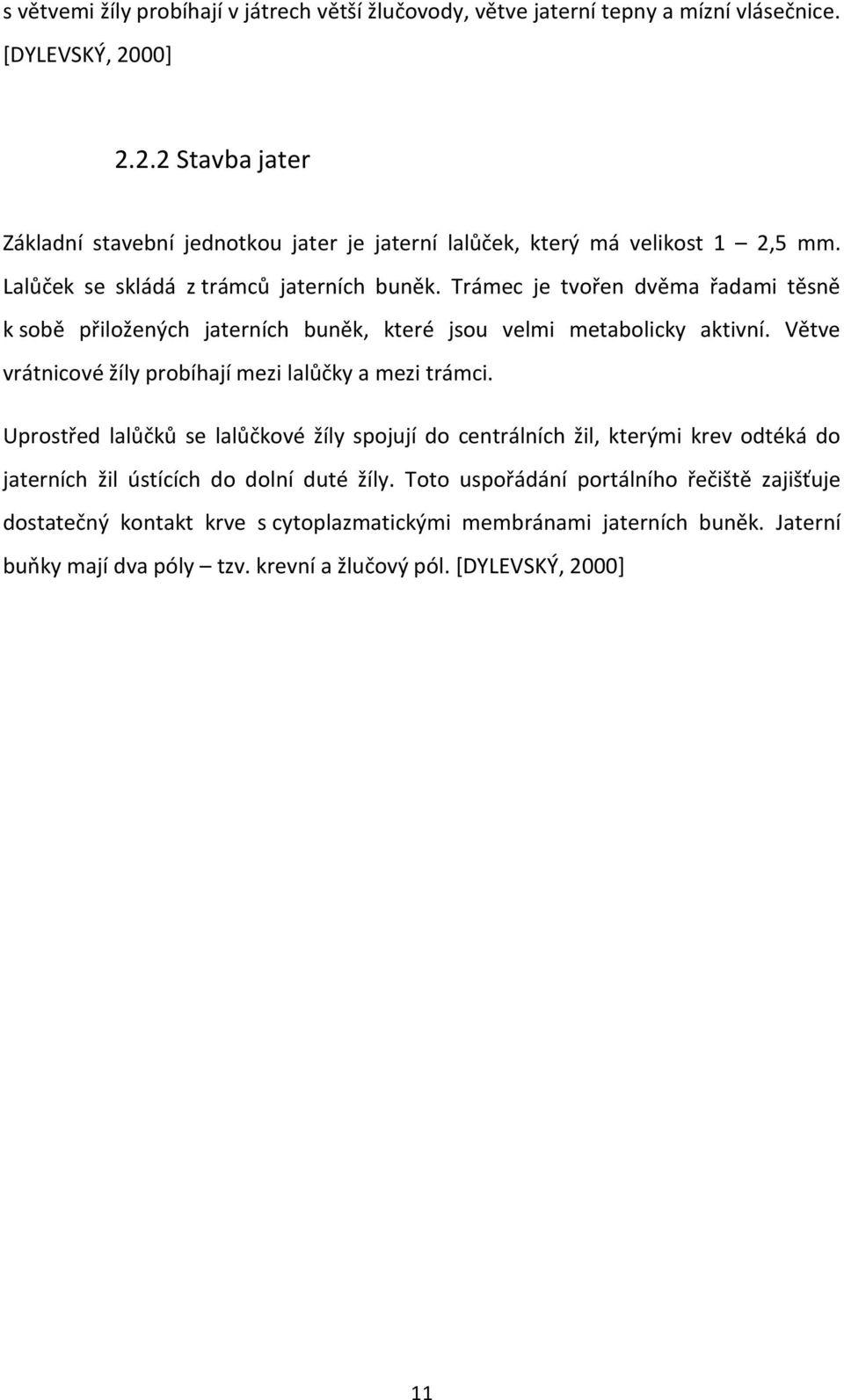 Trámec je tvořen dvěma řadami těsně k sobě přiložených jaterních buněk, které jsou velmi metabolicky aktivní. Větve vrátnicové žíly probíhají mezi lalůčky a mezi trámci.