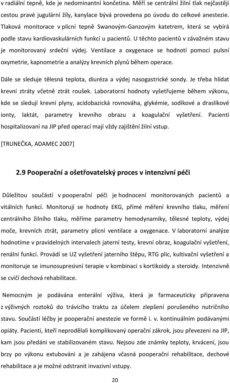 Ventilace a oxygenace se hodnotí pomocí pulsní oxymetrie, kapnometrie a analýzy krevních plynů během operace. Dále se sleduje tělesná teplota, diuréza a výdej nasogastrické sondy.