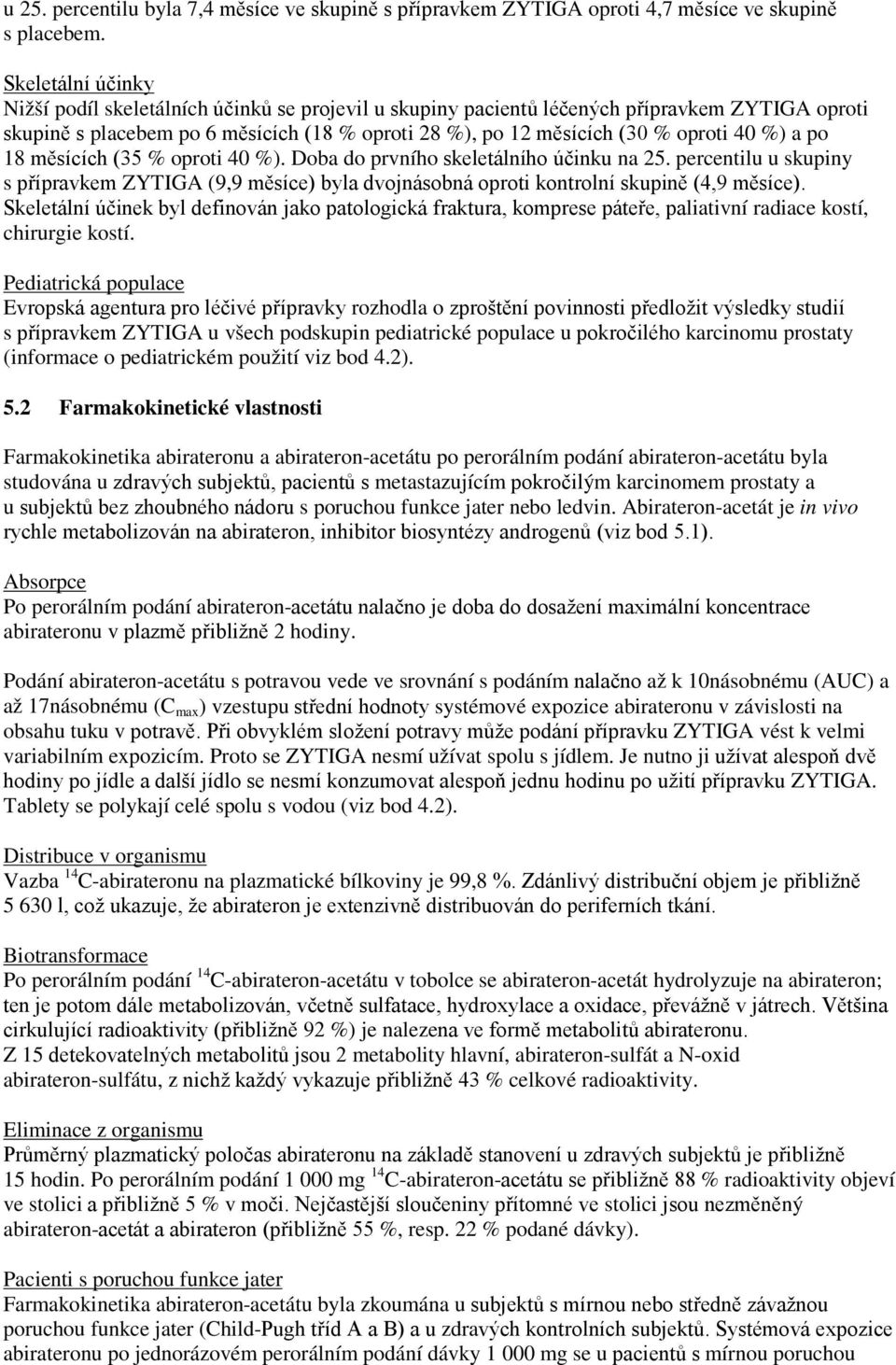 %) a po 18 měsících (35 % oproti 40 %). Doba do prvního skeletálního účinku na 25. percentilu u skupiny s přípravkem ZYTIGA (9,9 měsíce) byla dvojnásobná oproti kontrolní skupině (4,9 měsíce).