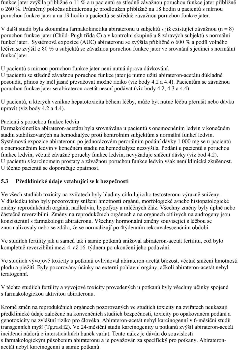 V další studii byla zkoumána farmakokinetika abirateronu u subjektů s již existující závažnou (n = 8) poruchou funkce jater (Child- Pugh třída C) a v kontrolní skupině u 8 zdravých subjektů s