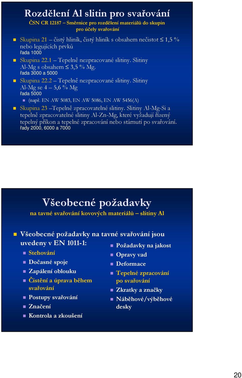 EN AW 5083, EN AW 5086, EN AW 5456(A) Skupina 23 Tepelně zpracovatelné slitiny.