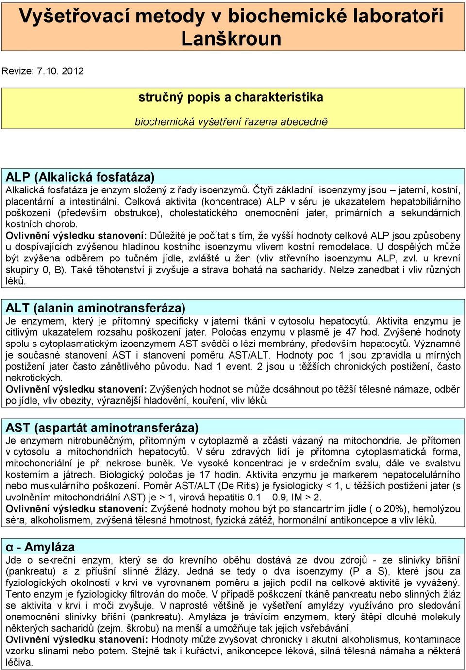 Čtyři základní isoenzymy jsou jaterní, kostní, placentární a intestinální.