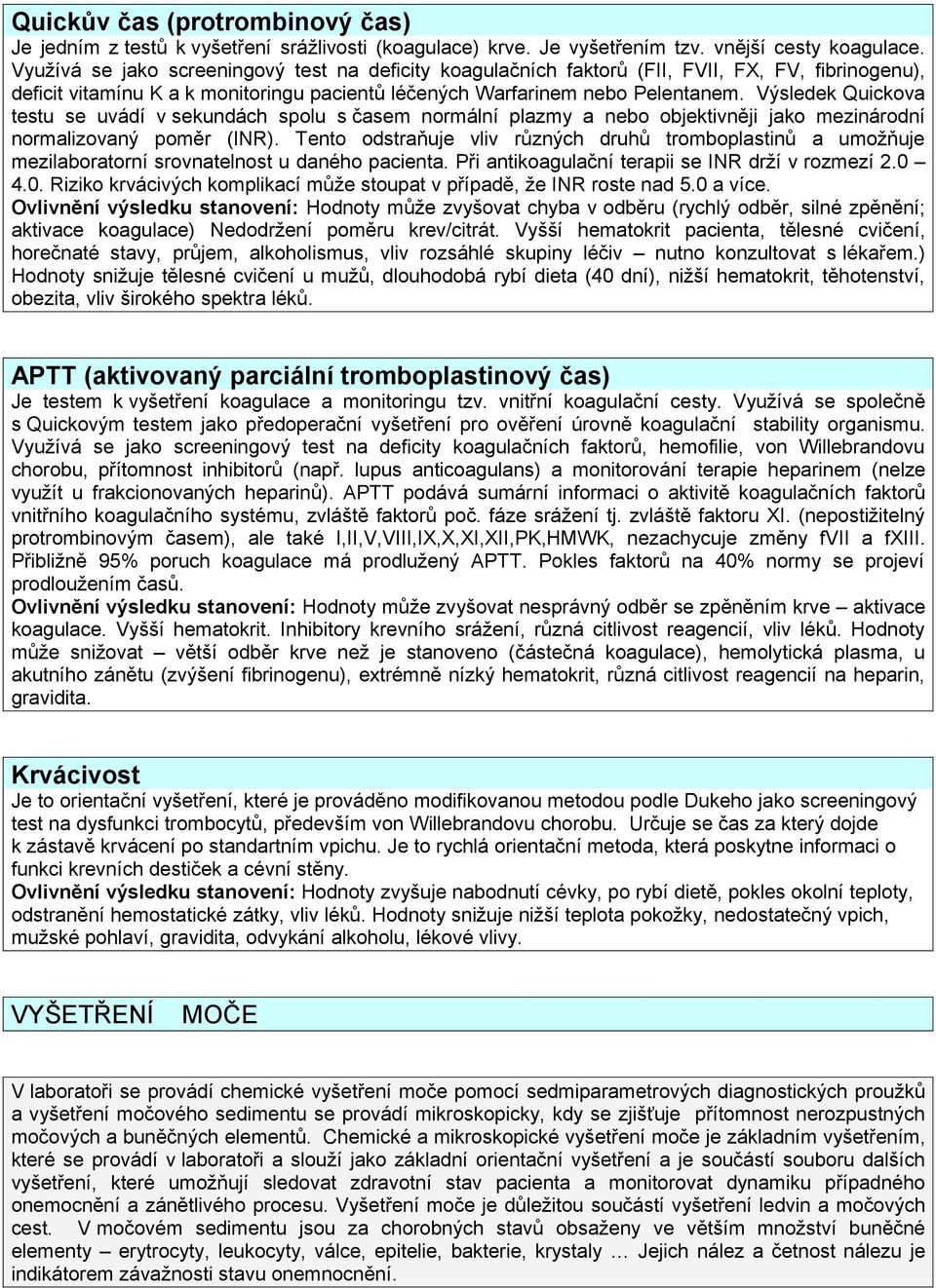 Výsledek Quickova testu se uvádí v sekundách spolu s časem normální plazmy a nebo objektivněji jako mezinárodní normalizovaný poměr (INR).