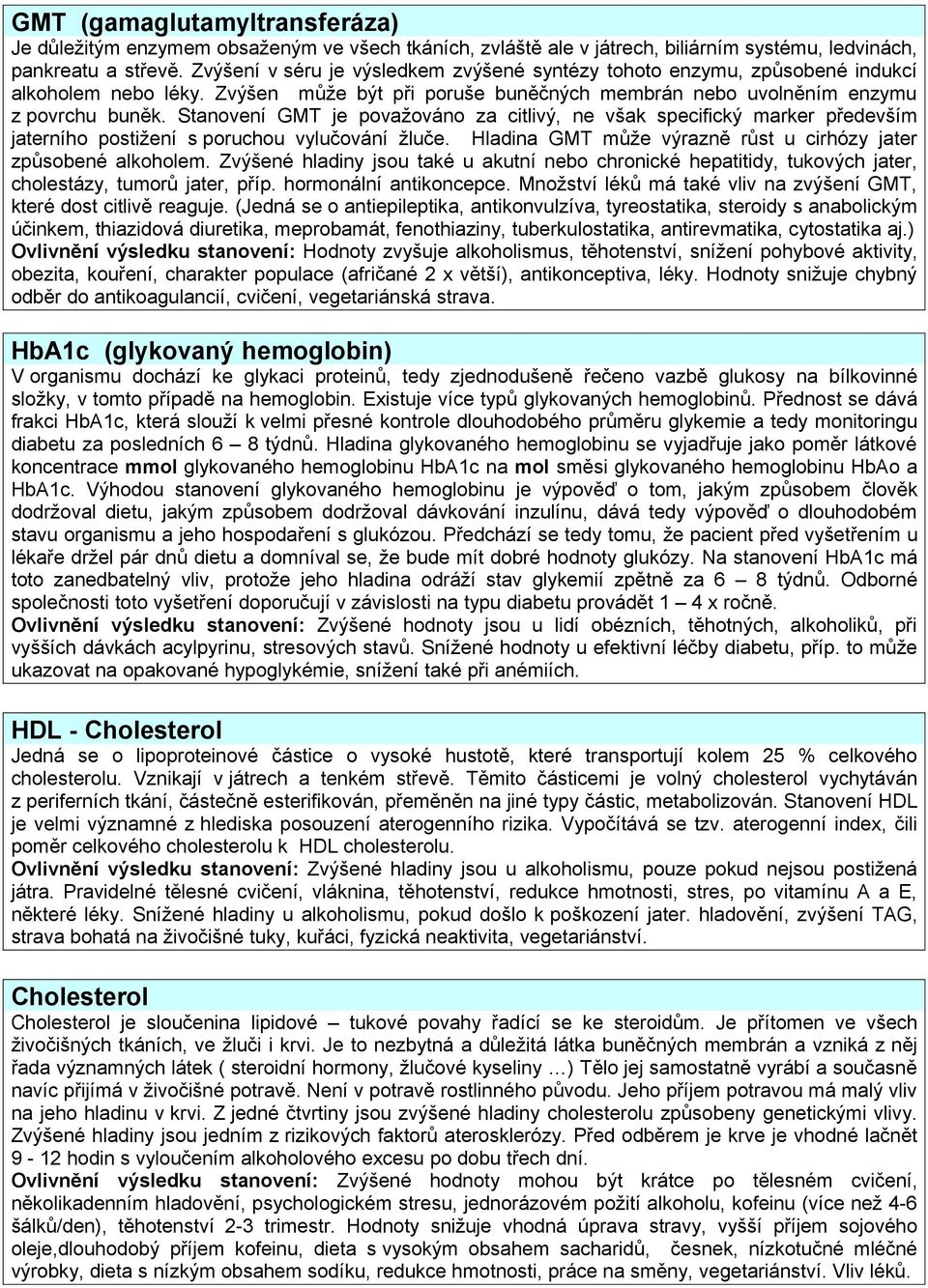 Stanovení GMT je považováno za citlivý, ne však specifický marker především jaterního postižení s poruchou vylučování žluče. Hladina GMT může výrazně růst u cirhózy jater způsobené alkoholem.