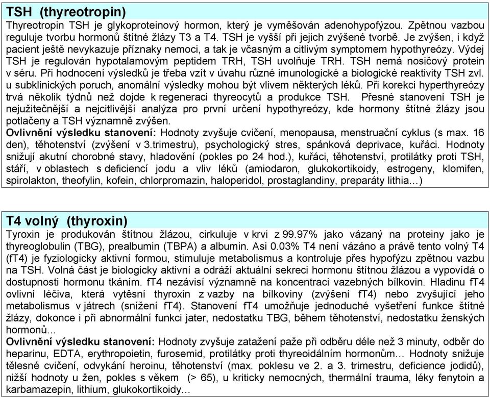 TSH nemá nosičový protein v séru. Při hodnocení výsledků je třeba vzít v úvahu různé imunologické a biologické reaktivity TSH zvl.