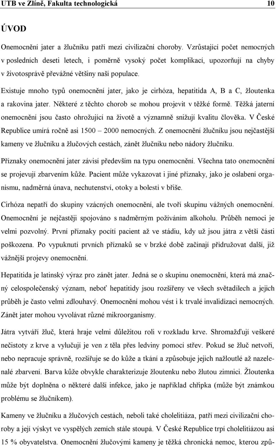 Existuje mnoho typů onemocnění jater, jako je cirhóza, hepatitida A, B a C, ţloutenka a rakovina jater. Některé z těchto chorob se mohou projevit v těţké formě.