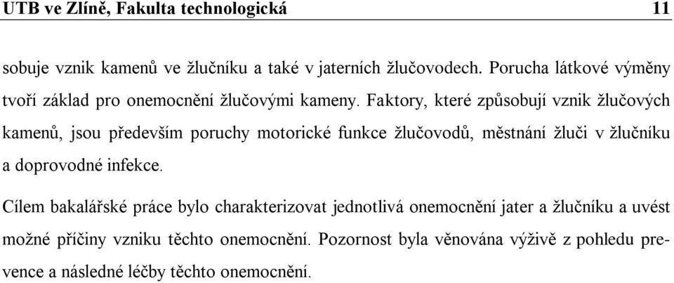 Faktory, které způsobují vznik ţlučových kamenů, jsou především poruchy motorické funkce ţlučovodů, městnání ţluči v ţlučníku a