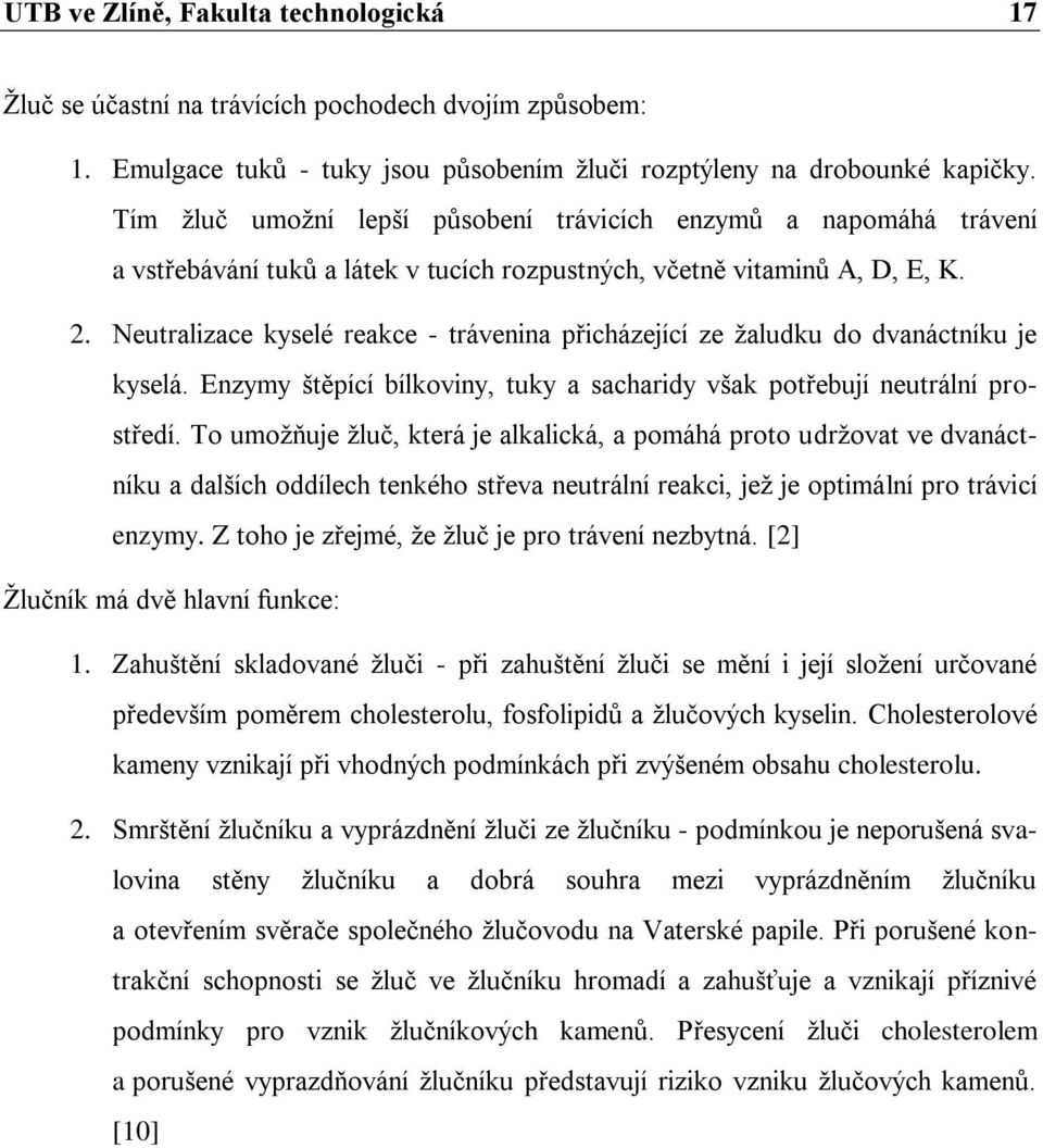 Neutralizace kyselé reakce - trávenina přicházející ze ţaludku do dvanáctníku je kyselá. Enzymy štěpící bílkoviny, tuky a sacharidy však potřebují neutrální prostředí.