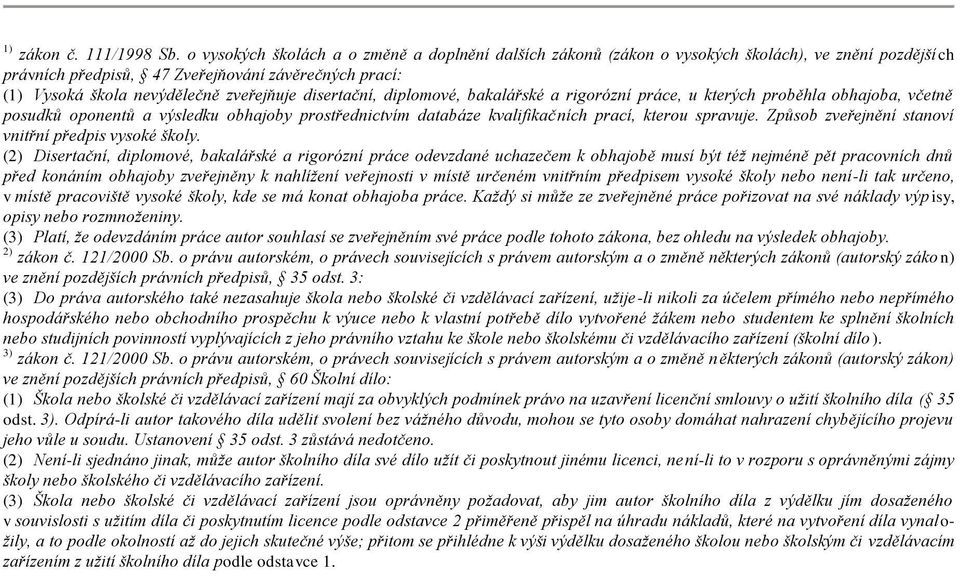 disertační, diplomové, bakalářské a rigorózní práce, u kterých proběhla obhajoba, včetně posudků oponentů a výsledku obhajoby prostřednictvím databáze kvalifikačních prací, kterou spravuje.