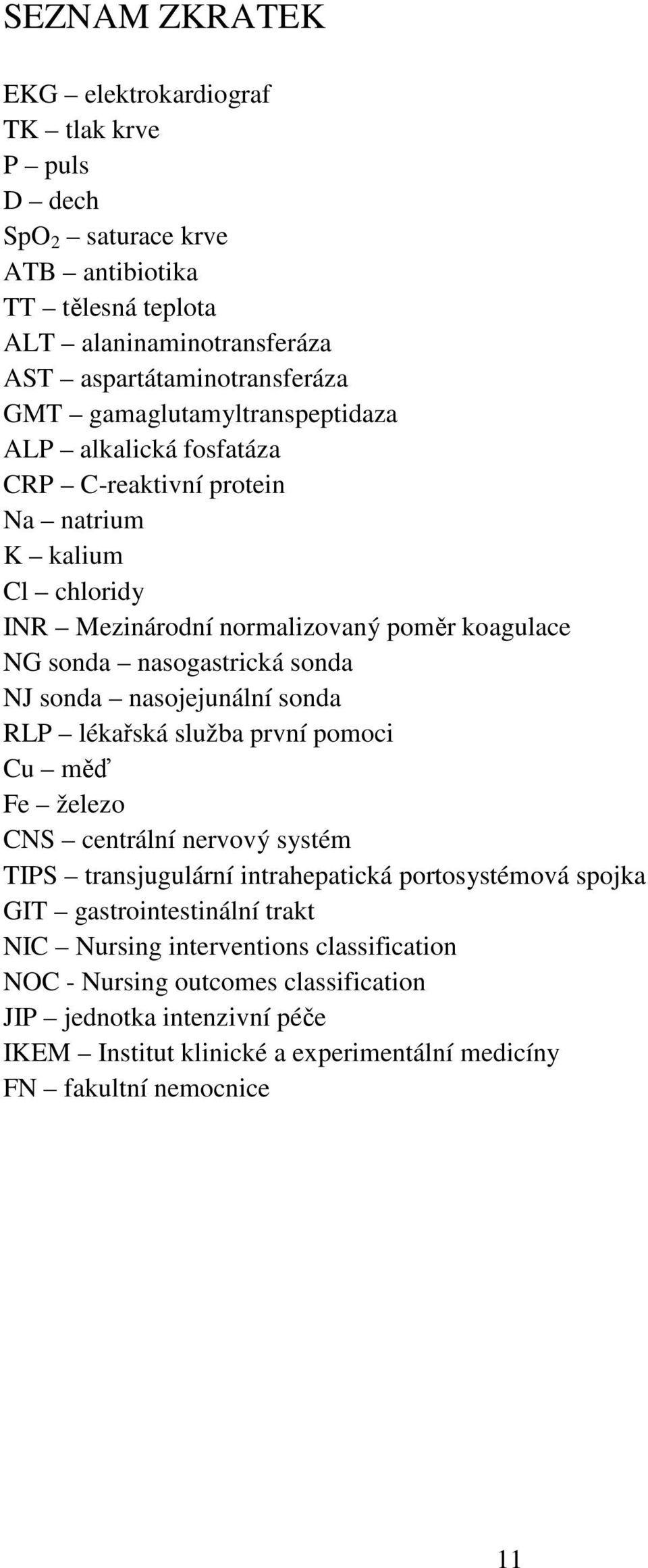 NJ sonda nasojejunální sonda RLP lékařská služba první pomoci Cu měď Fe železo CNS centrální nervový systém TIPS transjugulární intrahepatická portosystémová spojka GIT