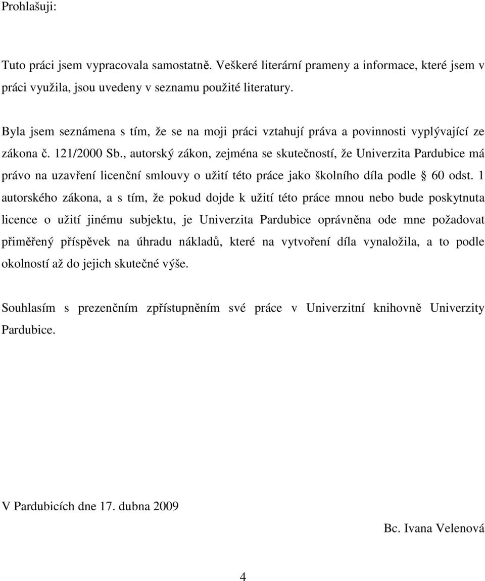 , autorský zákon, zejména se skutečností, že Univerzita Pardubice má právo na uzavření licenční smlouvy o užití této práce jako školního díla podle 60 odst.