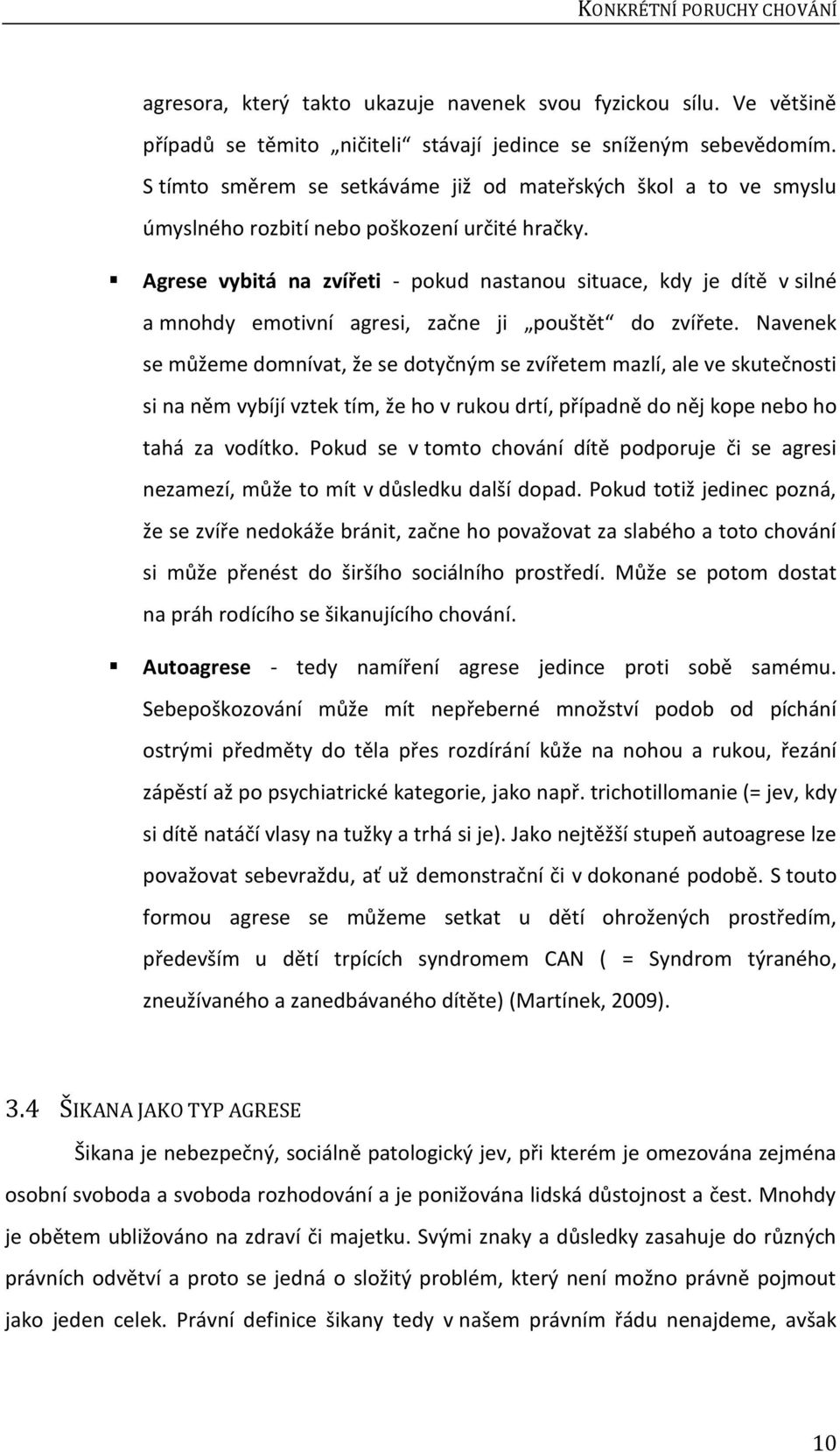 Agrese vybitá na zvířeti - pokud nastanou situace, kdy je dítě v silné a mnohdy emotivní agresi, začne ji pouštět do zvířete.