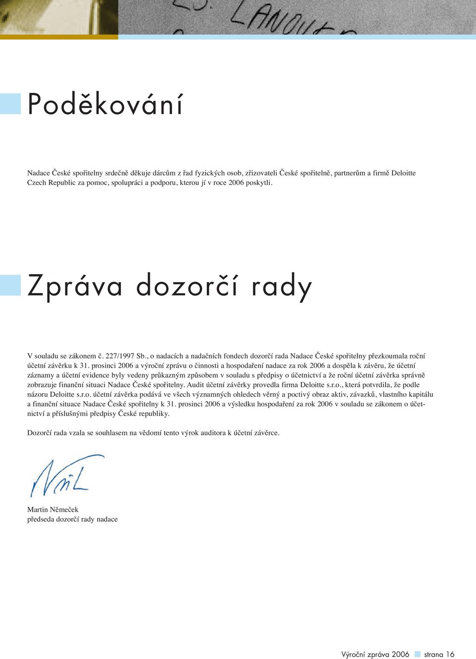 prosinci 2006 a výroční zprávu o činnosti a hospodaření nadace za rok 2006 a dospěla k závěru, že účetní záznamy a účetní evidence byly vedeny průkazným způsobem v souladu s předpisy o účetnictví a