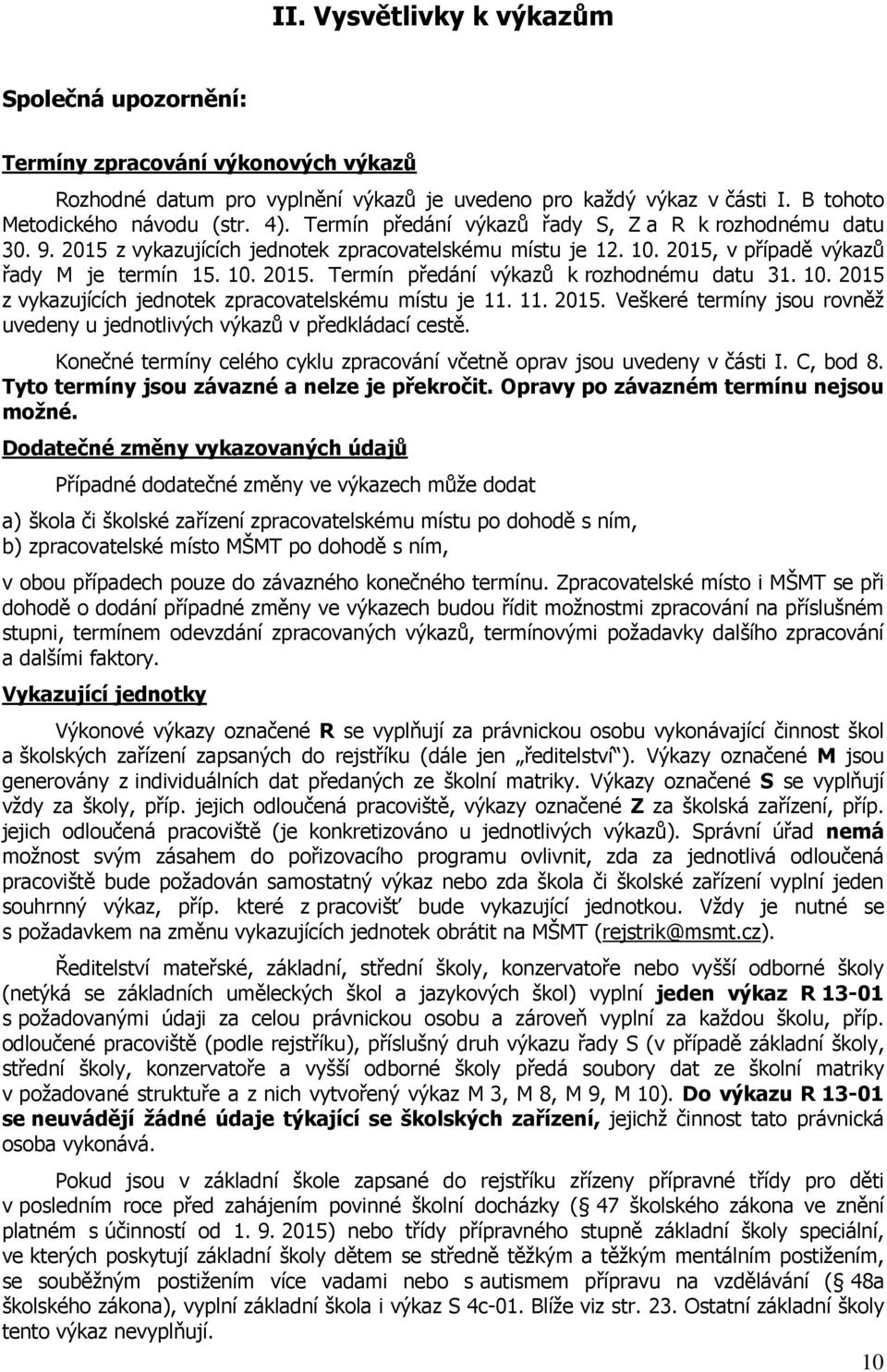 10. 2015 z vykazujících jednotek zpracovatelskému místu je 11. 11. 2015. Veškeré termíny jsou rovněž uvedeny u jednotlivých výkazů v předkládací cestě.