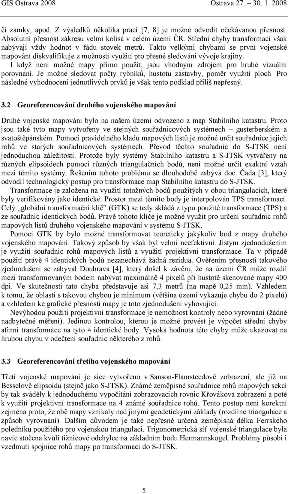 I když není možné mapy přímo použít, jsou vhodným zdrojem pro hrubé vizuální porovnání. Je možné sledovat počty rybníků, hustotu zástavby, poměr využití ploch.