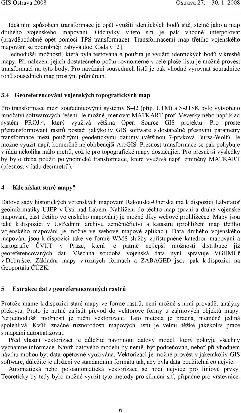 Jednodušší možností, která byla testována a použita je využití identických bodů v kresbě mapy.