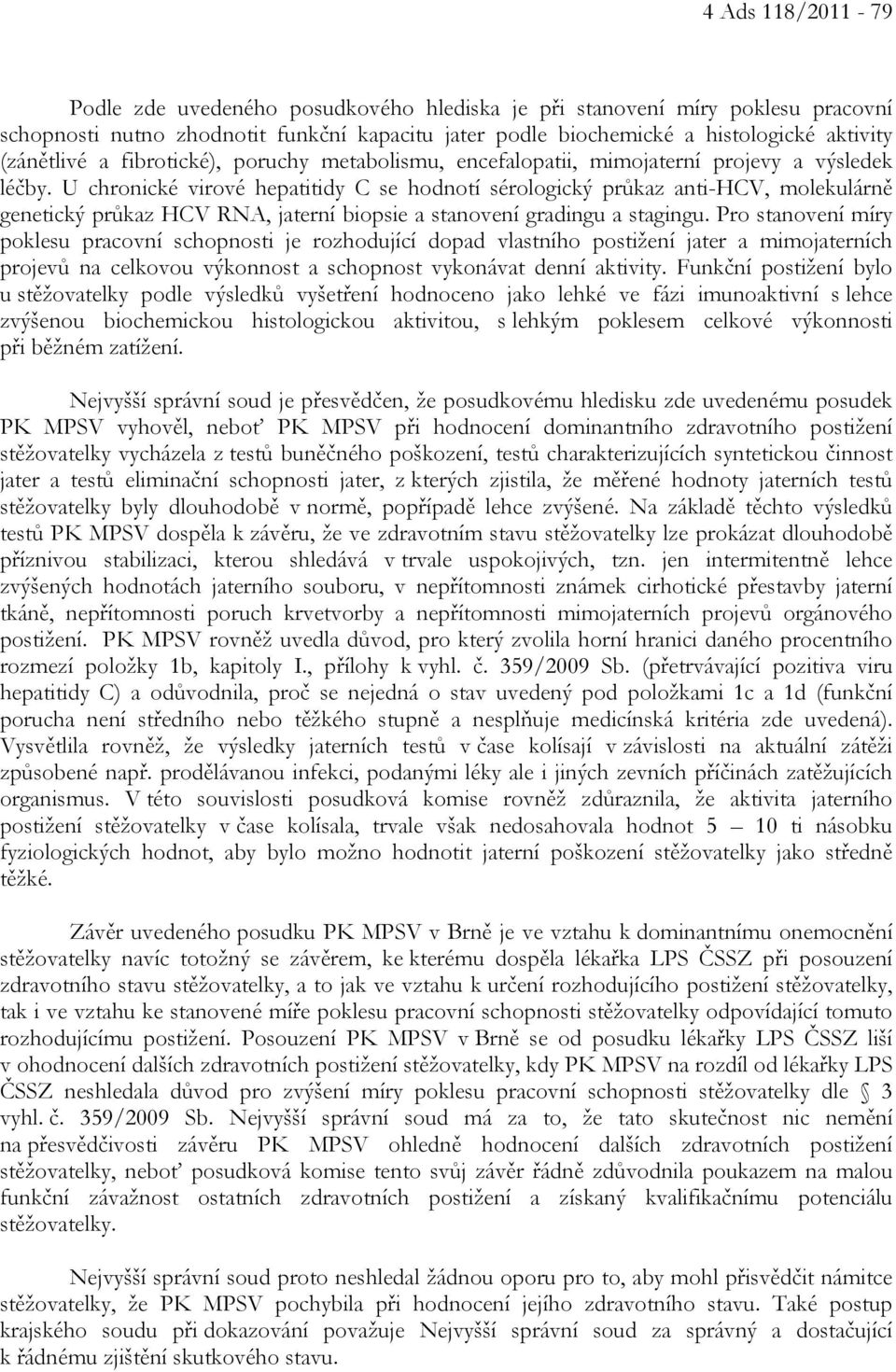 U chronické virové hepatitidy C se hodnotí sérologický průkaz anti-hcv, molekulárně genetický průkaz HCV RNA, jaterní biopsie a stanovení gradingu a stagingu.