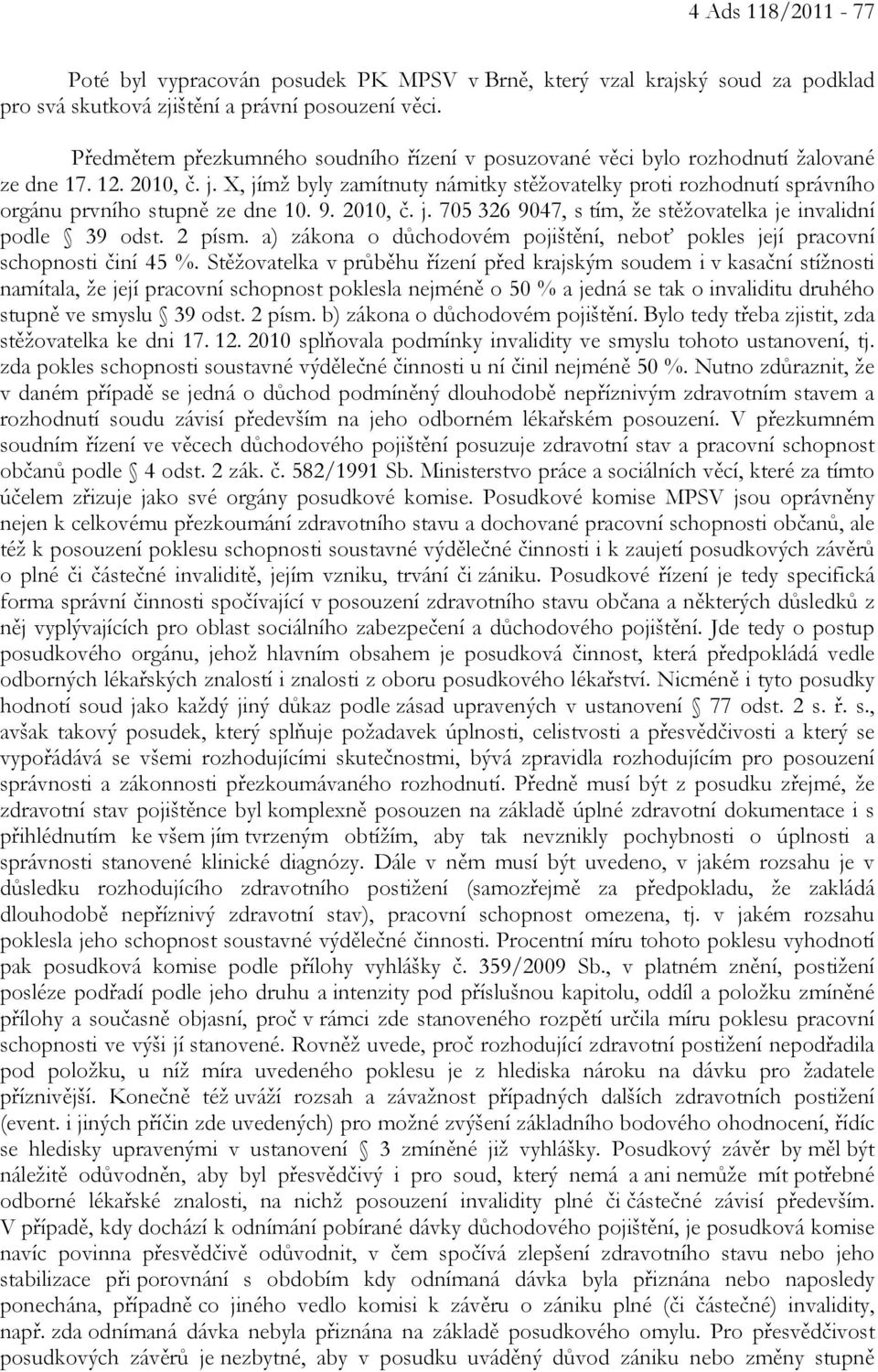 X, jímž byly zamítnuty námitky stěžovatelky proti rozhodnutí správního orgánu prvního stupně ze dne 10. 9. 2010, č. j. 705 326 9047, s tím, že stěžovatelka je invalidní podle 39 odst. 2 písm.