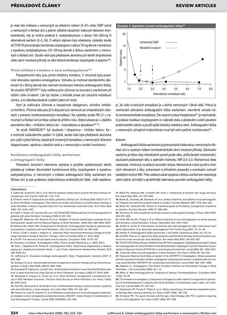 S velkým zájmem byly očekávány výsledky studie ACTIVE W porovnávající kombinaci clopidogrelu v dávce 75 mg denně v kombinaci s kyselinou acetylsalicylovou (75 100 mg denně) s léčbou warfarinem u