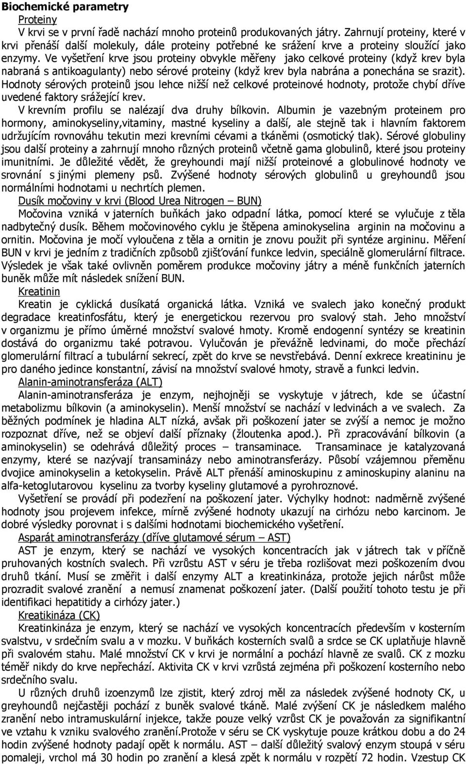 Ve vyšetření krve jsou proteiny obvykle měřeny jako celkové proteiny (když krev byla nabraná s antikoagulanty) nebo sérové proteiny (když krev byla nabrána a ponechána se srazit).