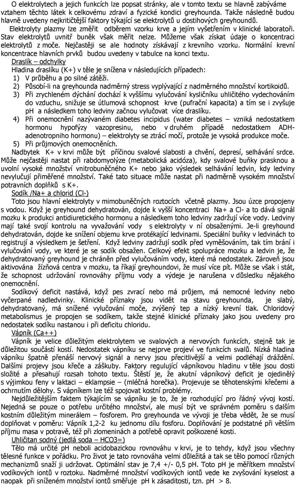 Stav elektrolytů uvnitř buněk však měřit nelze. Můžeme však získat údaje o koncentraci elektrolytů z moče. Nejčastěji se ale hodnoty získávají z krevního vzorku.