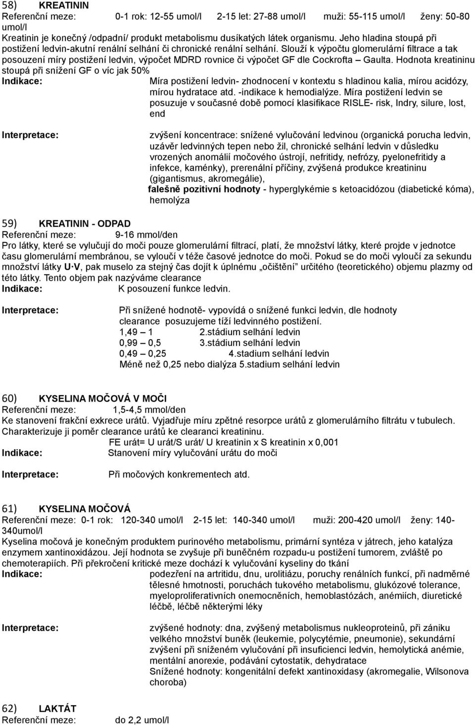 Slouží k výpočtu glomerulární filtrace a tak posouzení míry postižení ledvin, výpočet MDRD rovnice či výpočet GF dle Cockrofta Gaulta.