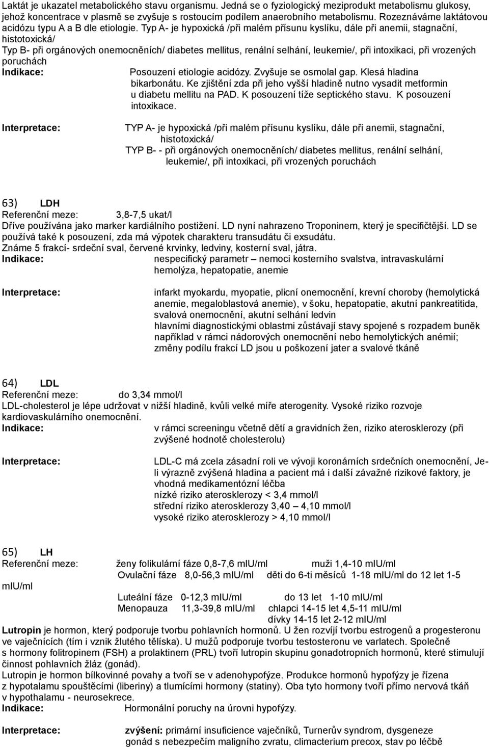 Typ A- je hypoxická /při malém přísunu kyslíku, dále při anemii, stagnační, histotoxická/ Typ B- při orgánových onemocněních/ diabetes mellitus, renální selhání, leukemie/, při intoxikaci, při