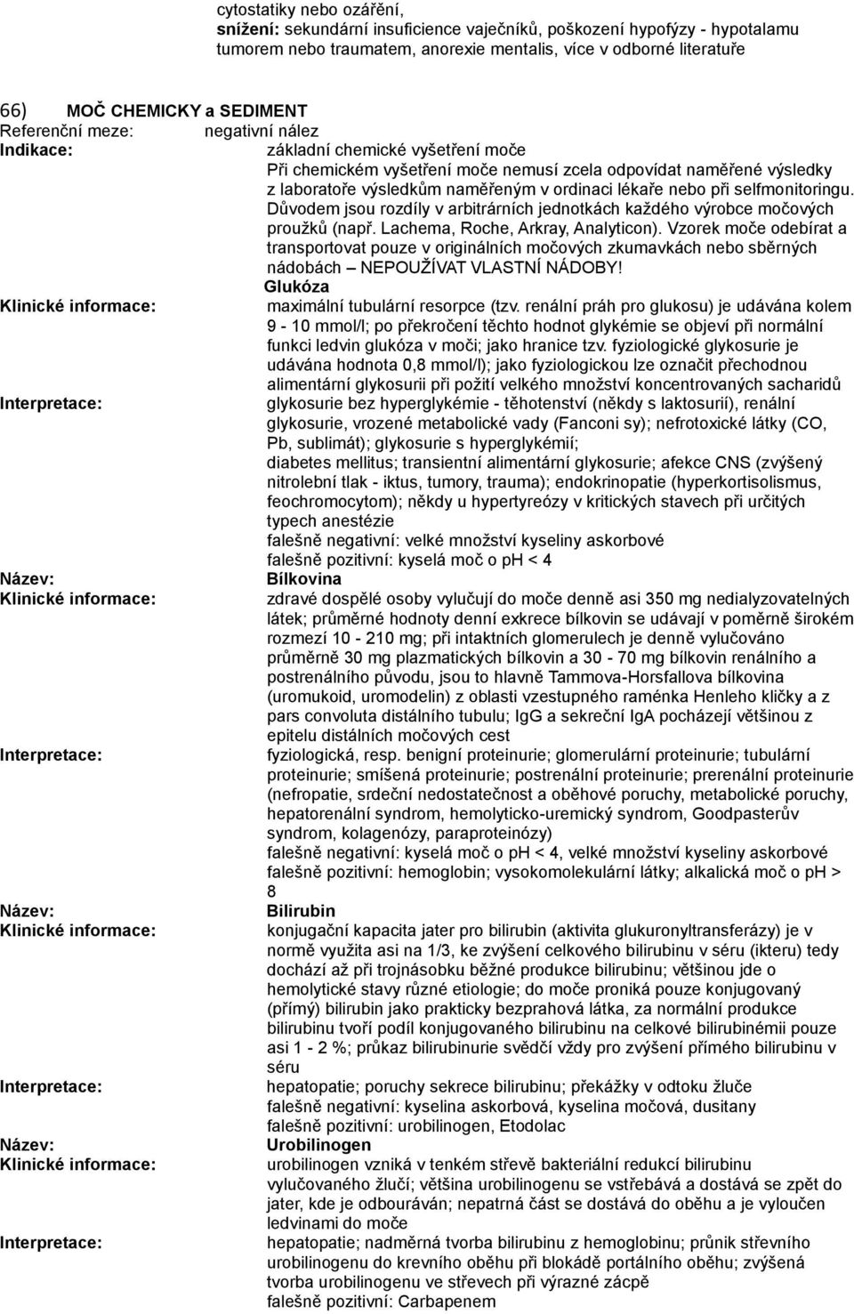 selfmonitoringu. Důvodem jsou rozdíly v arbitrárních jednotkách každého výrobce močových proužků (např. Lachema, Roche, Arkray, Analyticon).