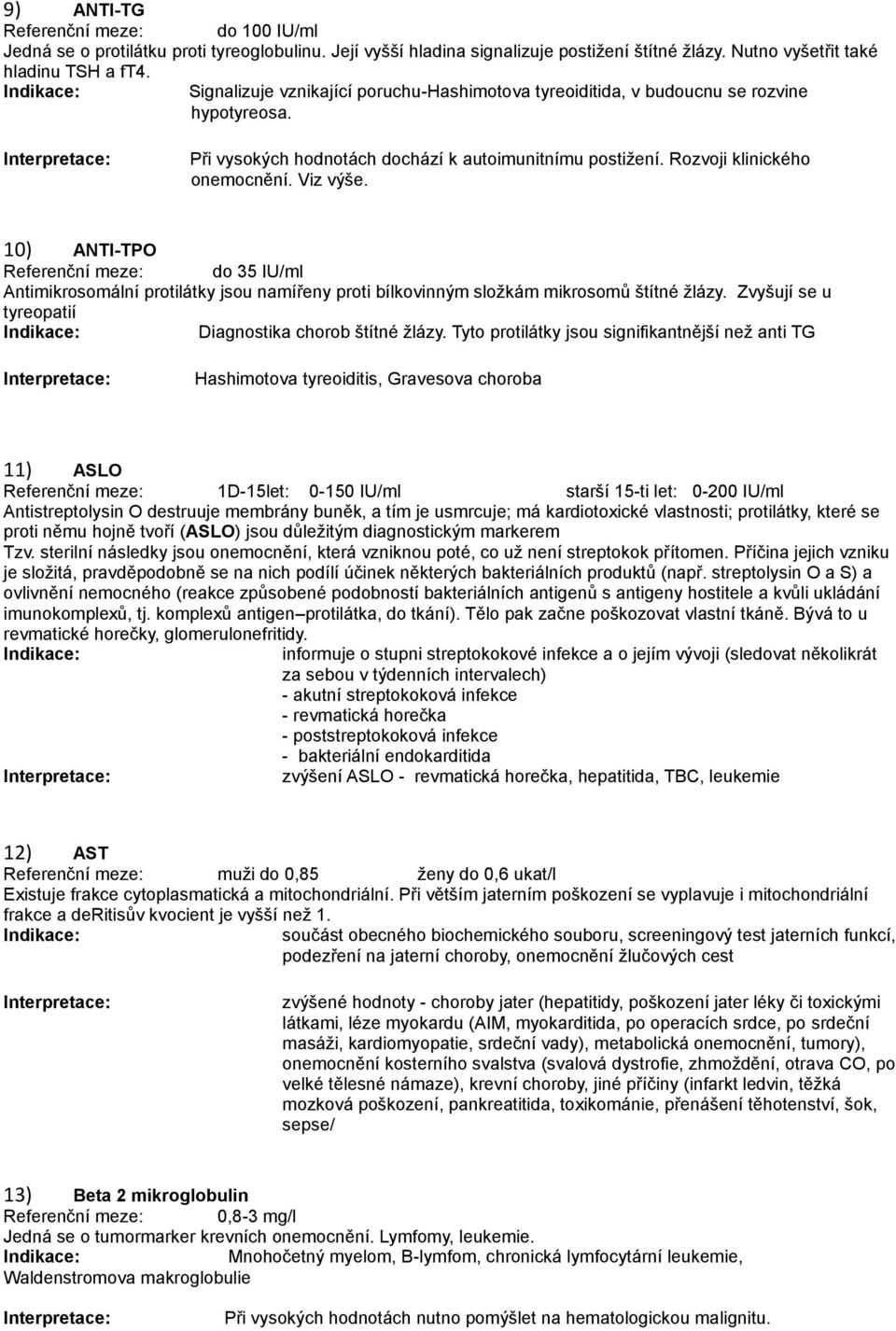 10) ANTI-TPO Referenční meze: do 35 IU/ml Antimikrosomální protilátky jsou namířeny proti bílkovinným složkám mikrosomů štítné žlázy. Zvyšují se u tyreopatií Diagnostika chorob štítné žlázy.