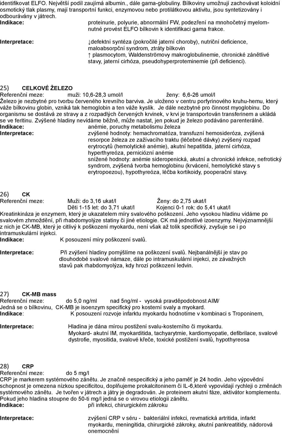 proteinurie, polyurie, abnormální FW, podezření na mnohočetný myelomnutné provést ELFO bílkovin k identifikaci gama frakce.