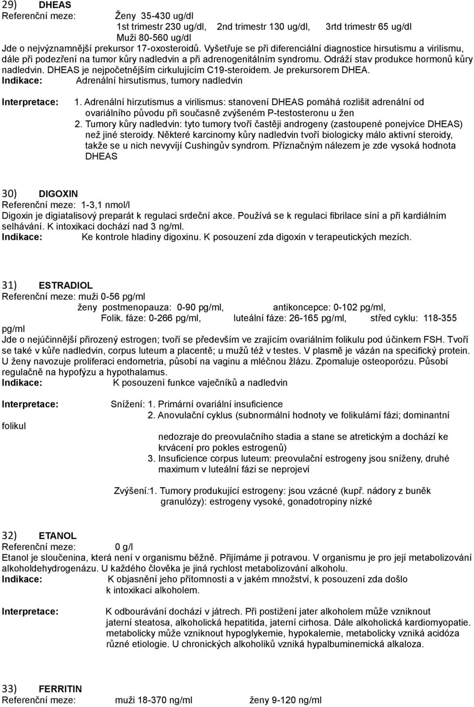 DHEAS je nejpočetnějším cirkulujícím C19-steroidem. Je prekursorem DHEA. Adrenální hirsutismus, tumory nadledvin 1.